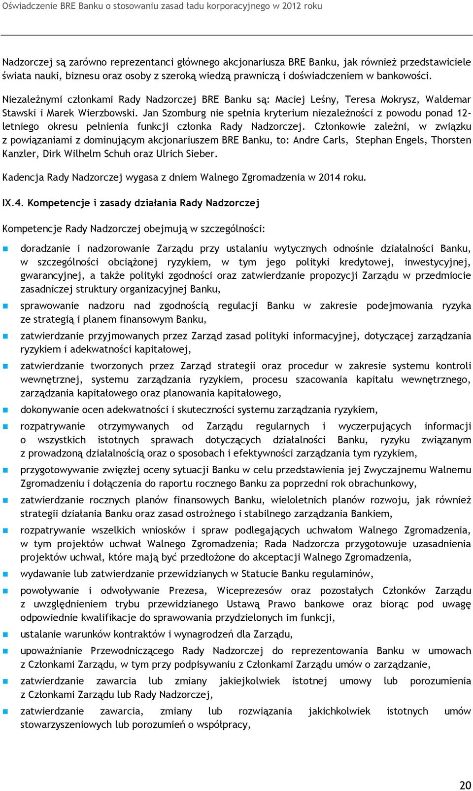 Jan Szomburg nie spełnia kryterium niezależności z powodu ponad 12- letniego okresu pełnienia funkcji członka Rady Nadzorczej.