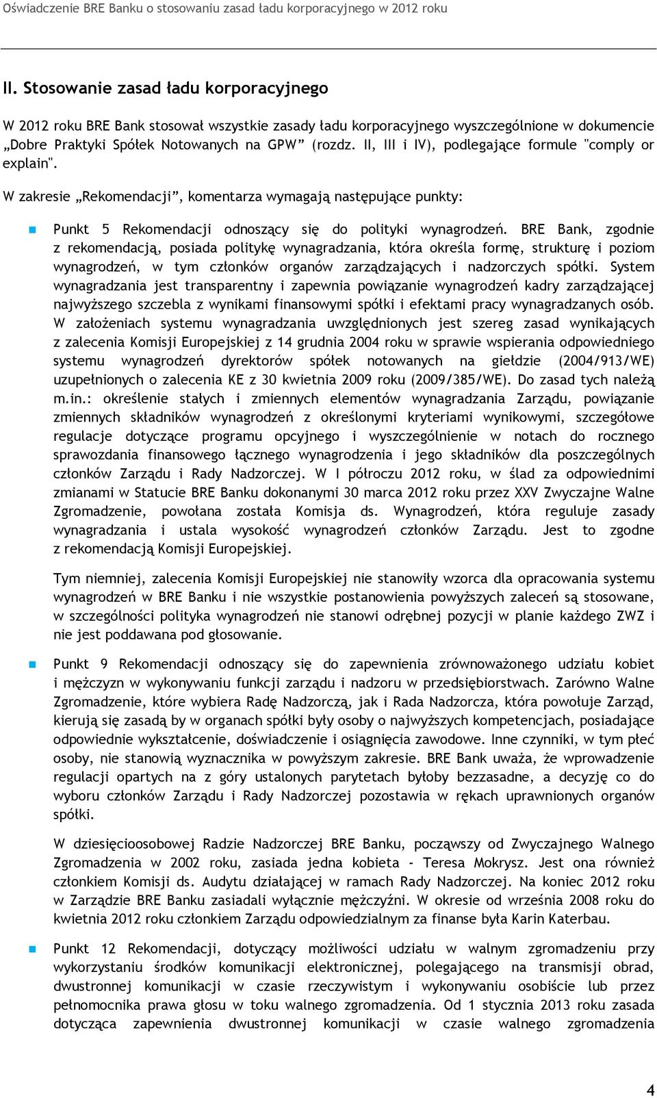 BRE Bank, zgodnie z rekomendacją, posiada politykę wynagradzania, która określa formę, strukturę i poziom wynagrodzeń, w tym członków organów zarządzających i nadzorczych spółki.