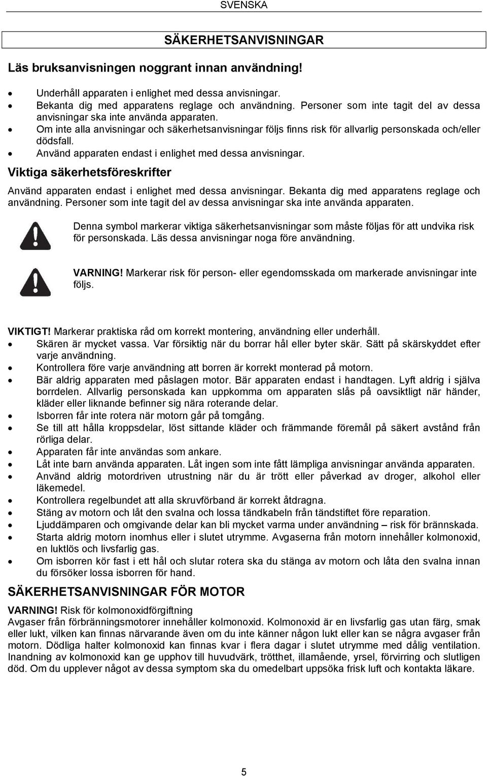 Använd apparaten endast i enlighet med dessa anvisningar. Viktiga säkerhetsföreskrifter Använd apparaten endast i enlighet med dessa anvisningar. Bekanta dig med apparatens reglage och användning.