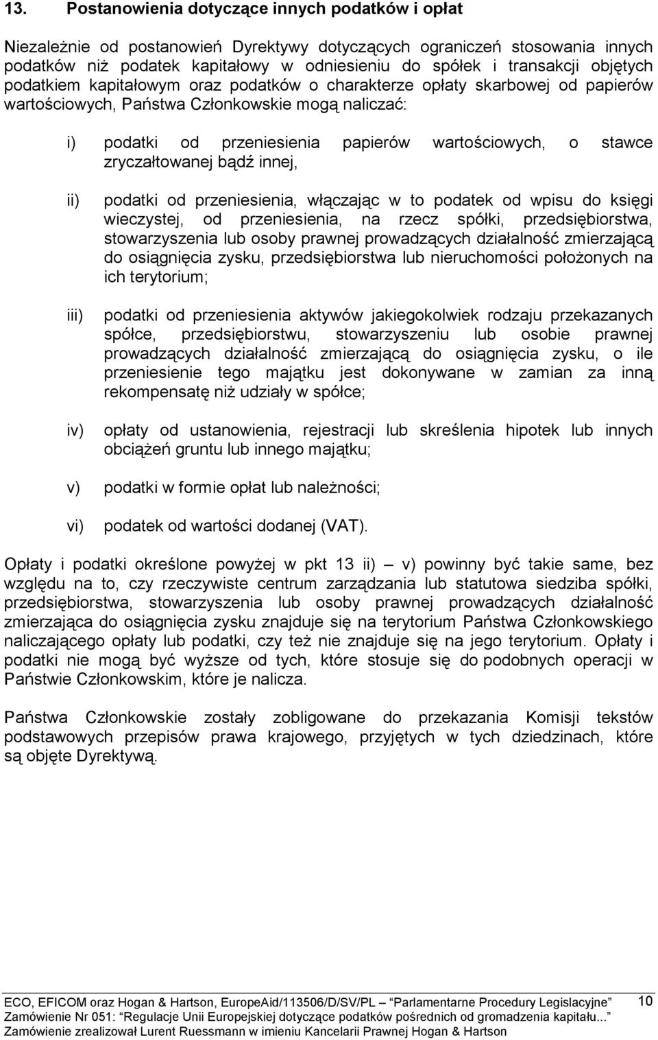 zryczałtowanej bądź innej, podatki od przeniesienia, włączając w to podatek od wpisu do księgi wieczystej, od przeniesienia, na rzecz spółki, przedsiębiorstwa, stowarzyszenia lub osoby prawnej