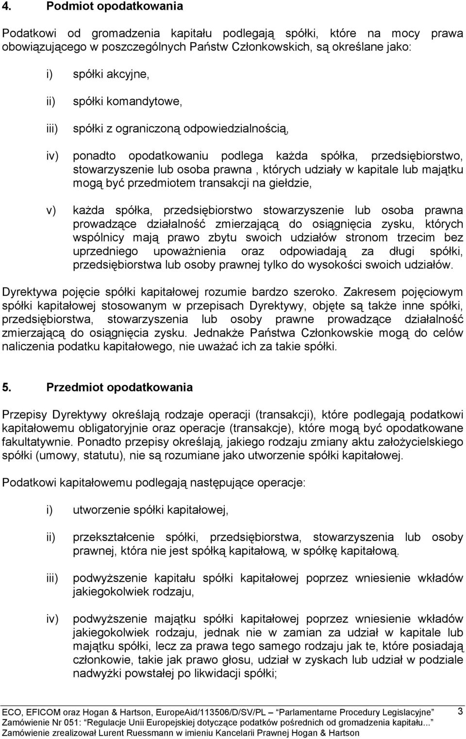 być przedmiotem transakcji na giełdzie, v) każda spółka, przedsiębiorstwo stowarzyszenie lub osoba prawna prowadzące działalność zmierzającą do osiągnięcia zysku, których wspólnicy mają prawo zbytu