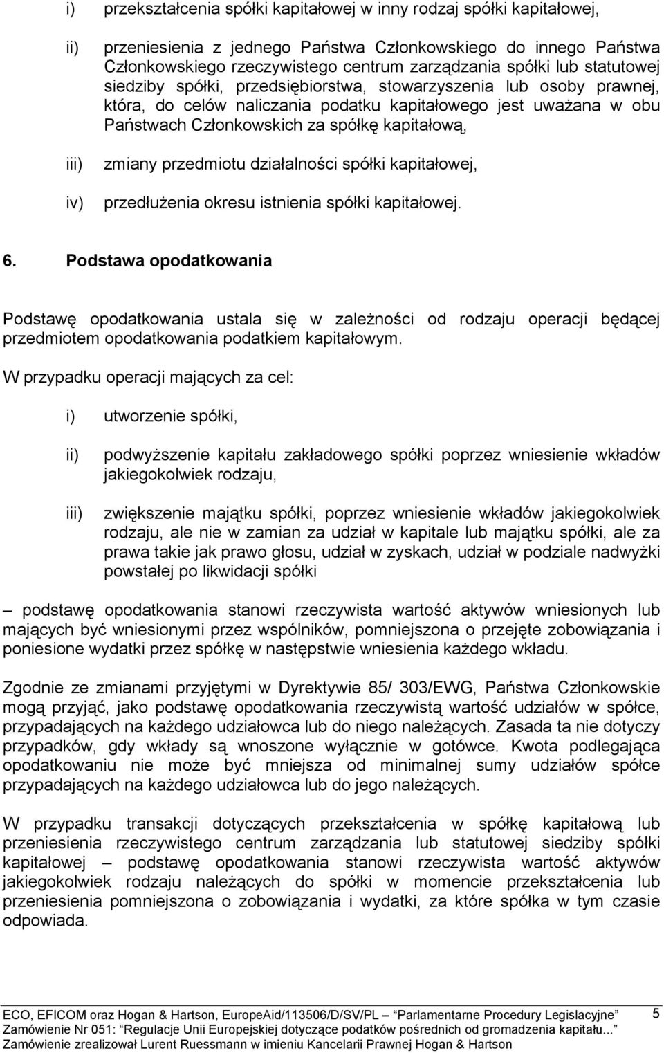 zmiany przedmiotu działalności spółki kapitałowej, przedłużenia okresu istnienia spółki kapitałowej. 6.