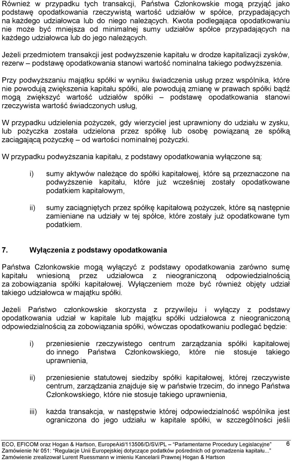 Jeżeli przedmiotem transakcji jest podwyższenie kapitału w drodze kapitalizacji zysków, rezerw podstawę opodatkowania stanowi wartość nominalna takiego podwyższenia.