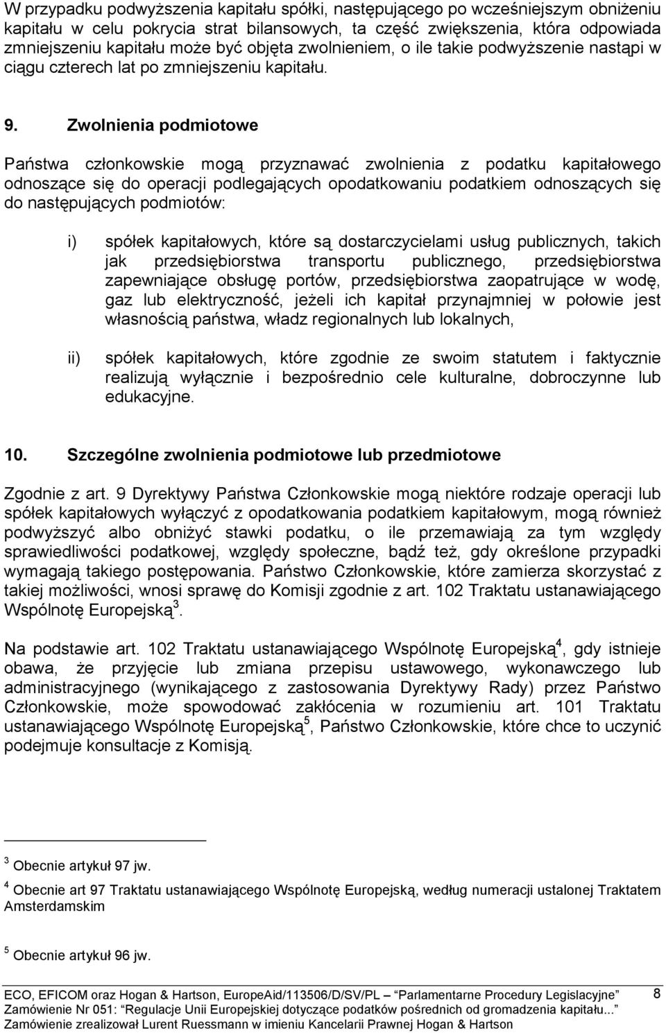 Zwolnienia podmiotowe Państwa członkowskie mogą przyznawać zwolnienia z podatku kapitałowego odnoszące się do operacji podlegających opodatkowaniu podatkiem odnoszących się do następujących