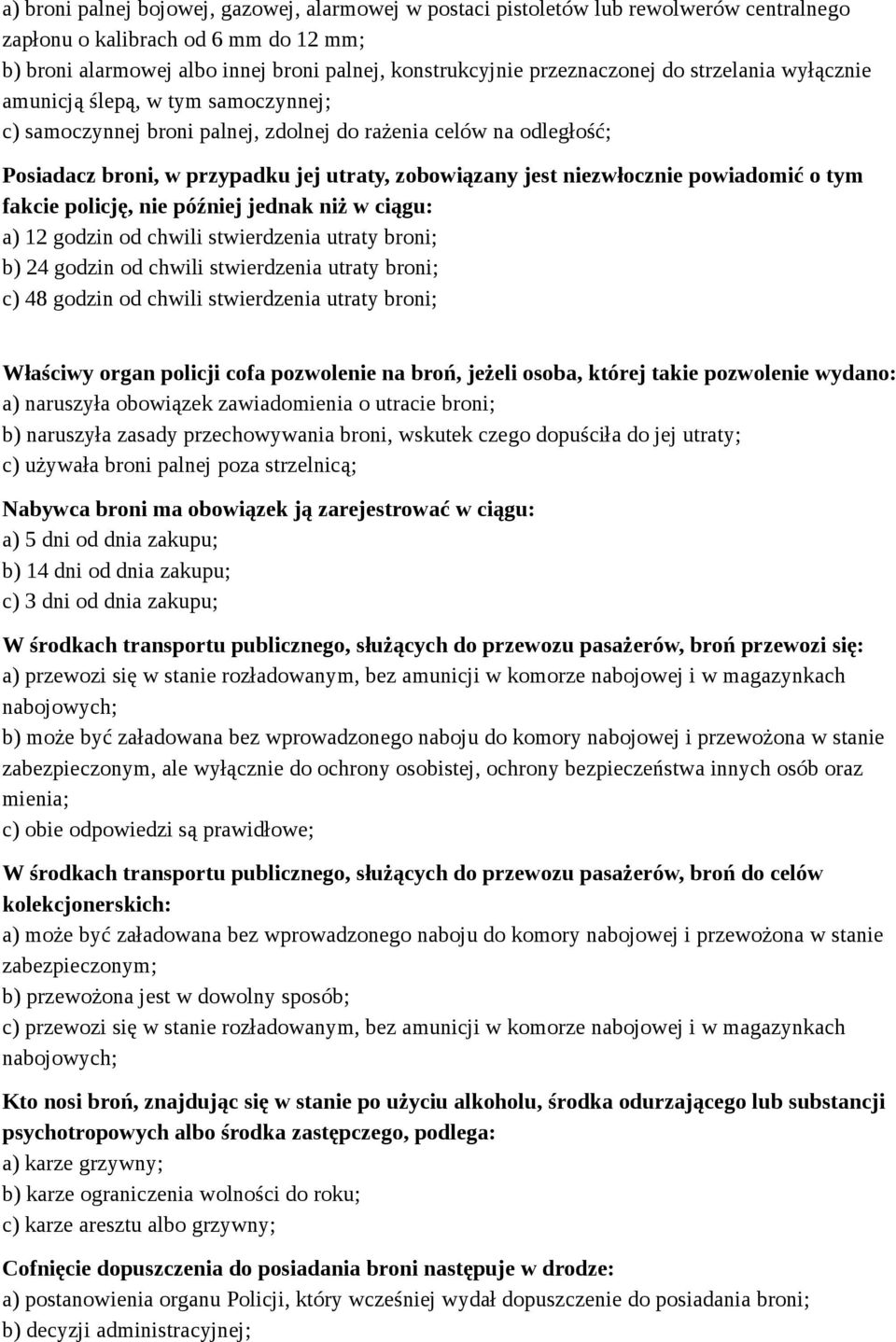 niezwłocznie powiadomić o tym fakcie policję, nie później jednak niż w ciągu: a) 12 godzin od chwili stwierdzenia utraty broni; b) 24 godzin od chwili stwierdzenia utraty broni; c) 48 godzin od