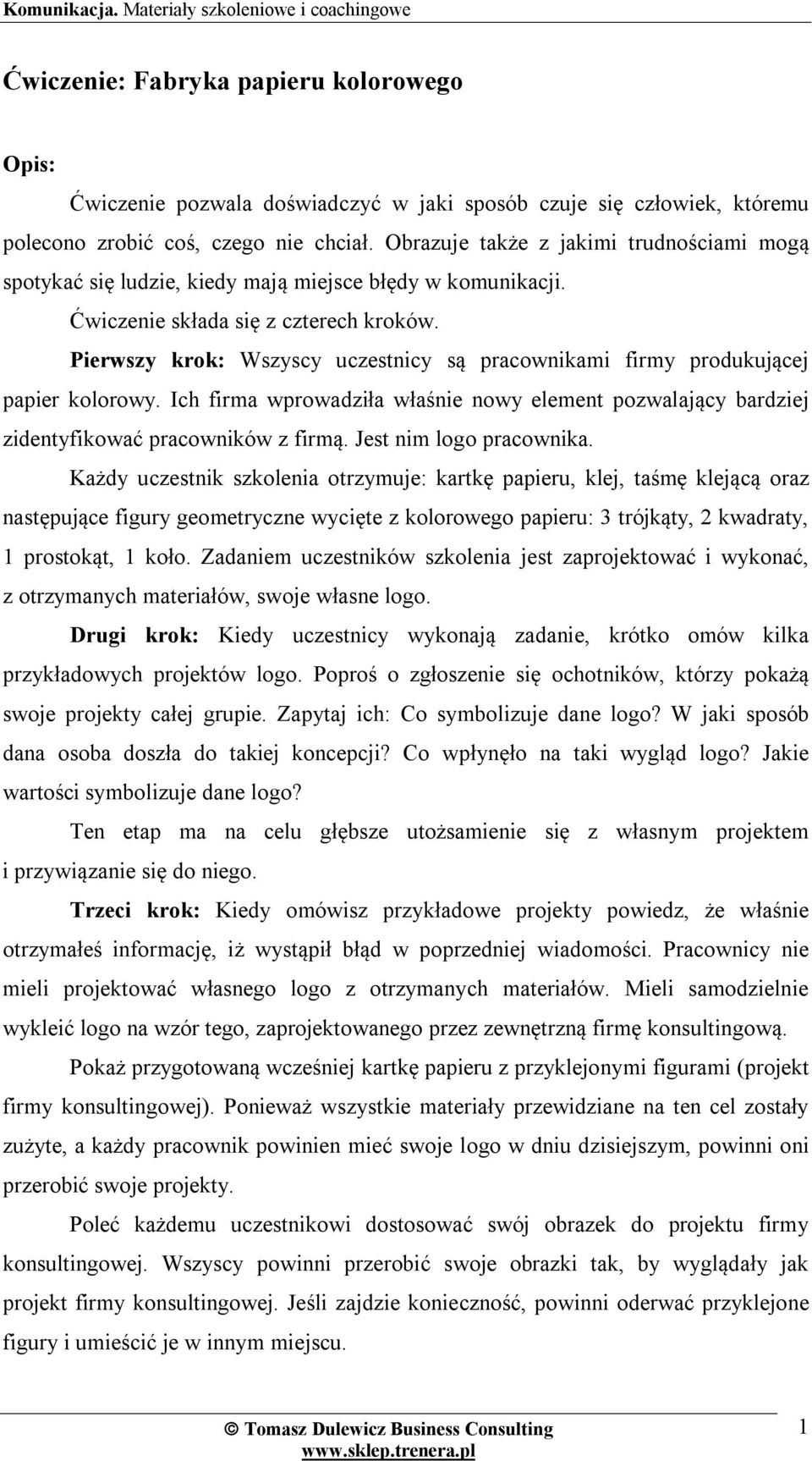 Pierwszy krok: Wszyscy uczestnicy są pracownikami firmy produkującej papier kolorowy. Ich firma wprowadziła właśnie nowy element pozwalający bardziej zidentyfikować pracowników z firmą.