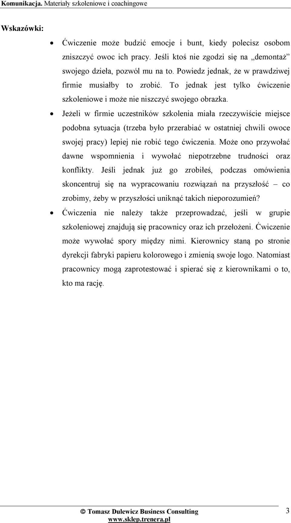 Jeżeli w firmie uczestników szkolenia miała rzeczywiście miejsce podobna sytuacja (trzeba było przerabiać w ostatniej chwili owoce swojej pracy) lepiej nie robić tego ćwiczenia.