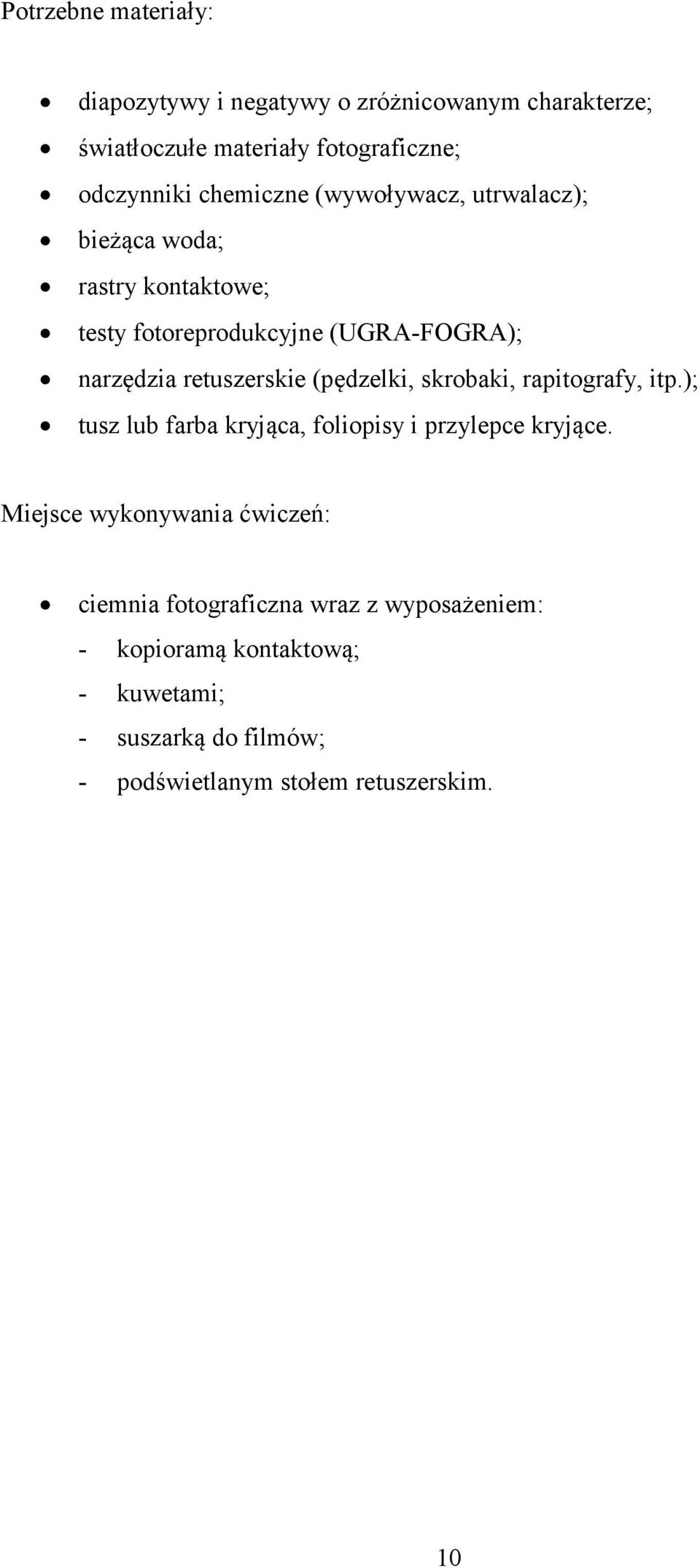 (pędzelki, skrobaki, rapitografy, itp.); tusz lub farba kryjąca, foliopisy i przylepce kryjące.