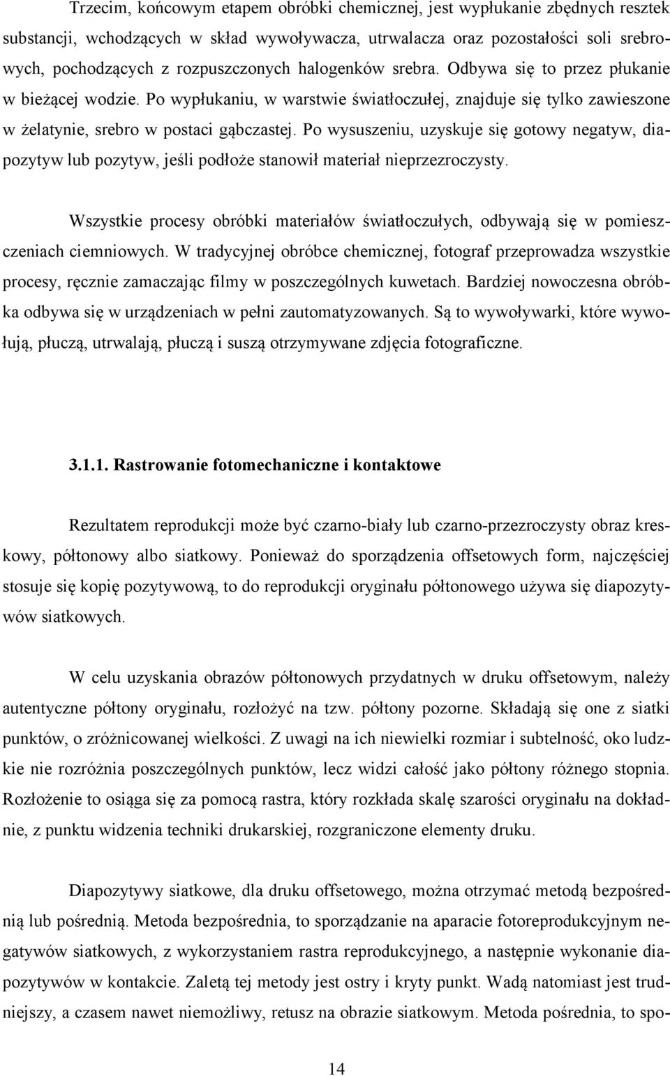 Po wysuszeniu, uzyskuje się gotowy negatyw, diapozytyw lub pozytyw, jeśli podłoże stanowił materiał nieprzezroczysty.