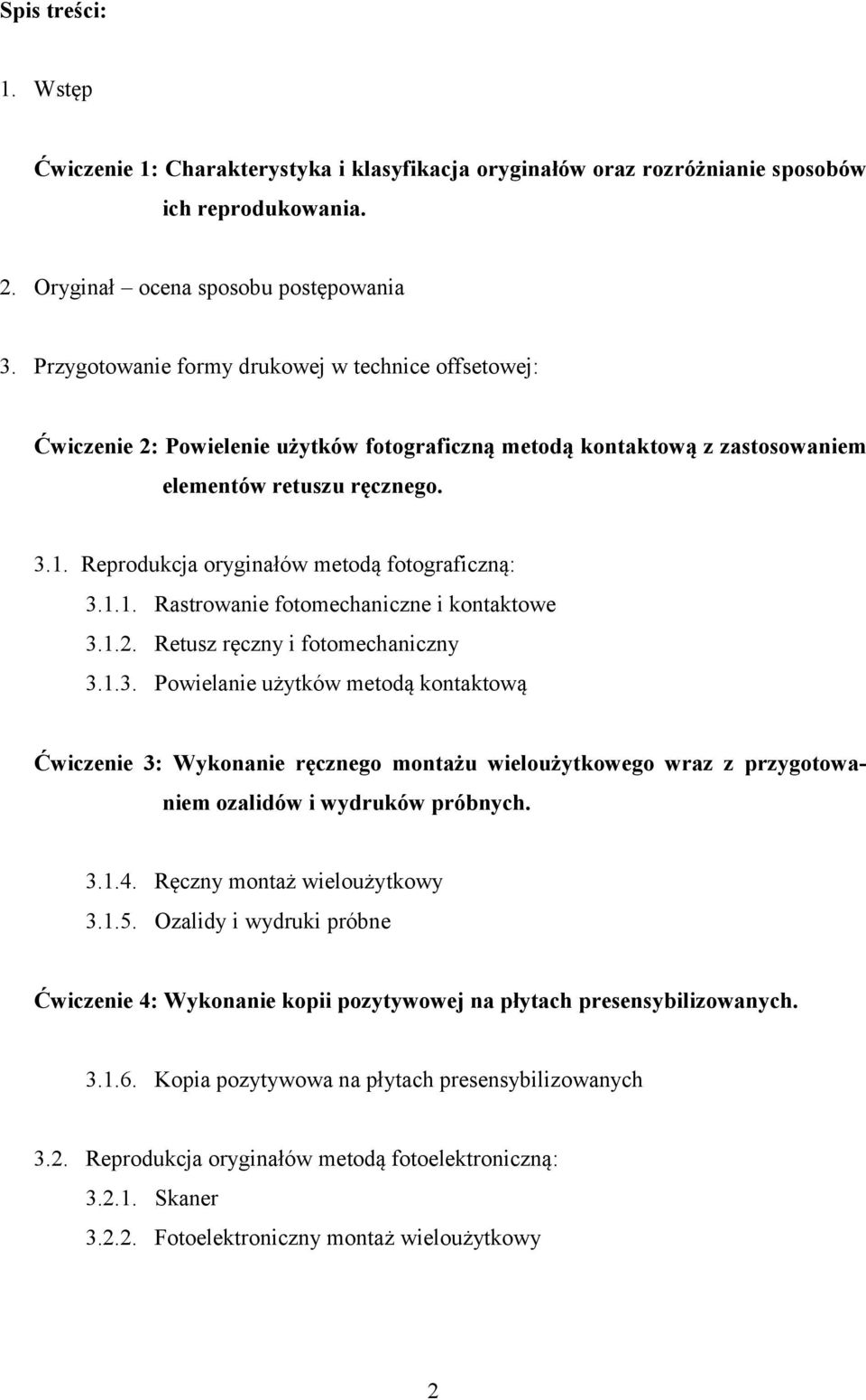 Reprodukcja oryginałów metodą fotograficzną: 3.1.1. Rastrowanie fotomechaniczne i kontaktowe 3.1.2. Retusz ręczny i fotomechaniczny 3.1.3. Powielanie użytków metodą kontaktową Ćwiczenie 3: Wykonanie ręcznego montażu wieloużytkowego wraz z przygotowaniem ozalidów i wydruków próbnych.