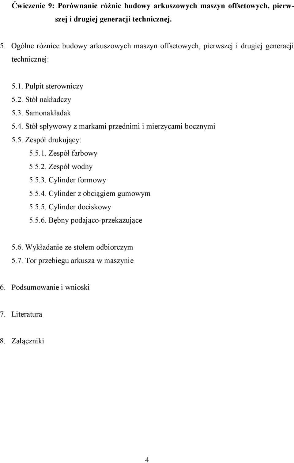 Stół spływowy z markami przednimi i mierzycami bocznymi 5.5. Zespół drukujący: 5.5.1. Zespół farbowy 5.5.2. Zespół wodny 5.5.3. Cylinder formowy 5.5.4.