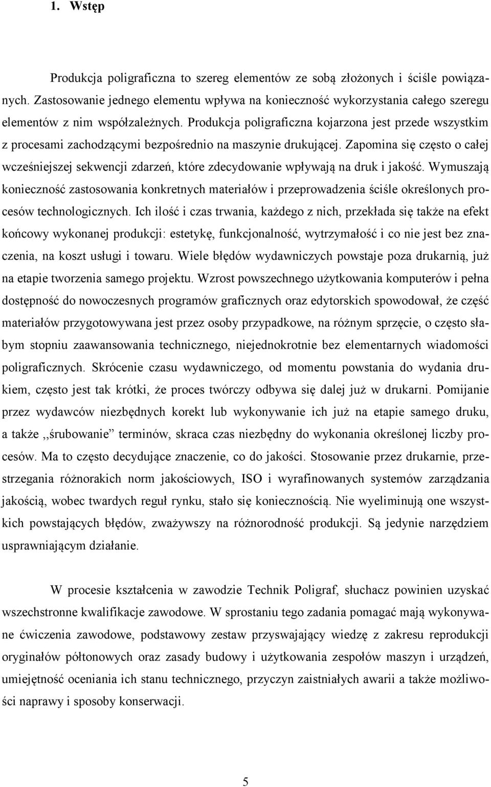 Produkcja poligraficzna kojarzona jest przede wszystkim z procesami zachodzącymi bezpośrednio na maszynie drukującej.