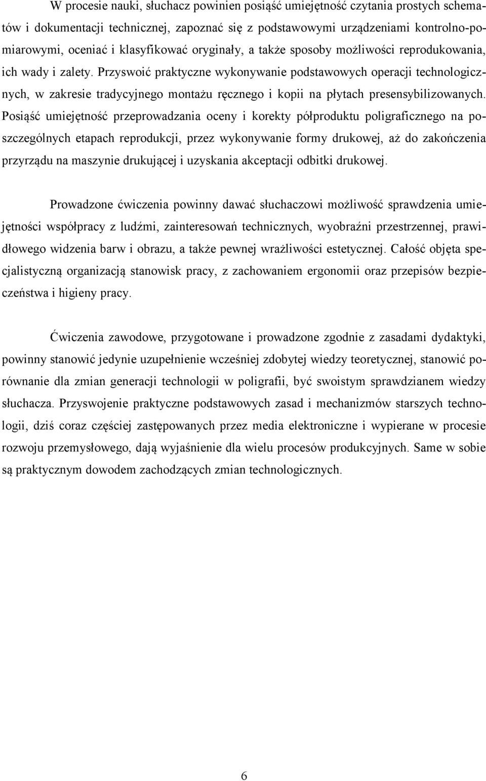 Przyswoić praktyczne wykonywanie podstawowych operacji technologicznych, w zakresie tradycyjnego montażu ręcznego i kopii na płytach presensybilizowanych.