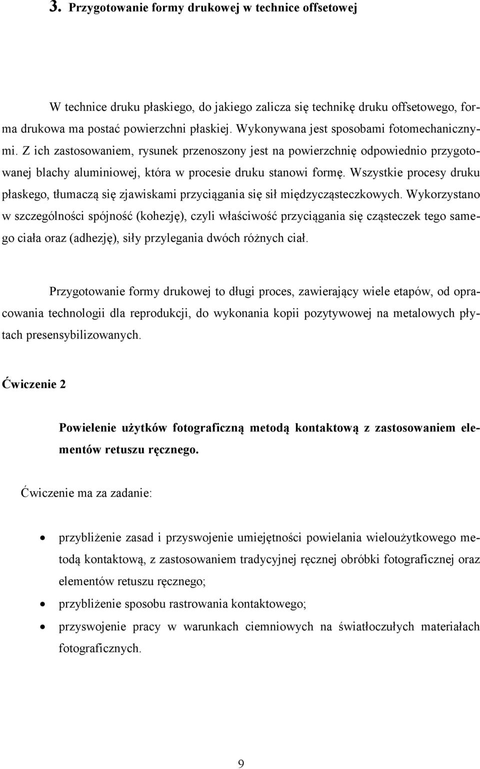 Wszystkie procesy druku płaskego, tłumaczą się zjawiskami przyciągania się sił międzycząsteczkowych.