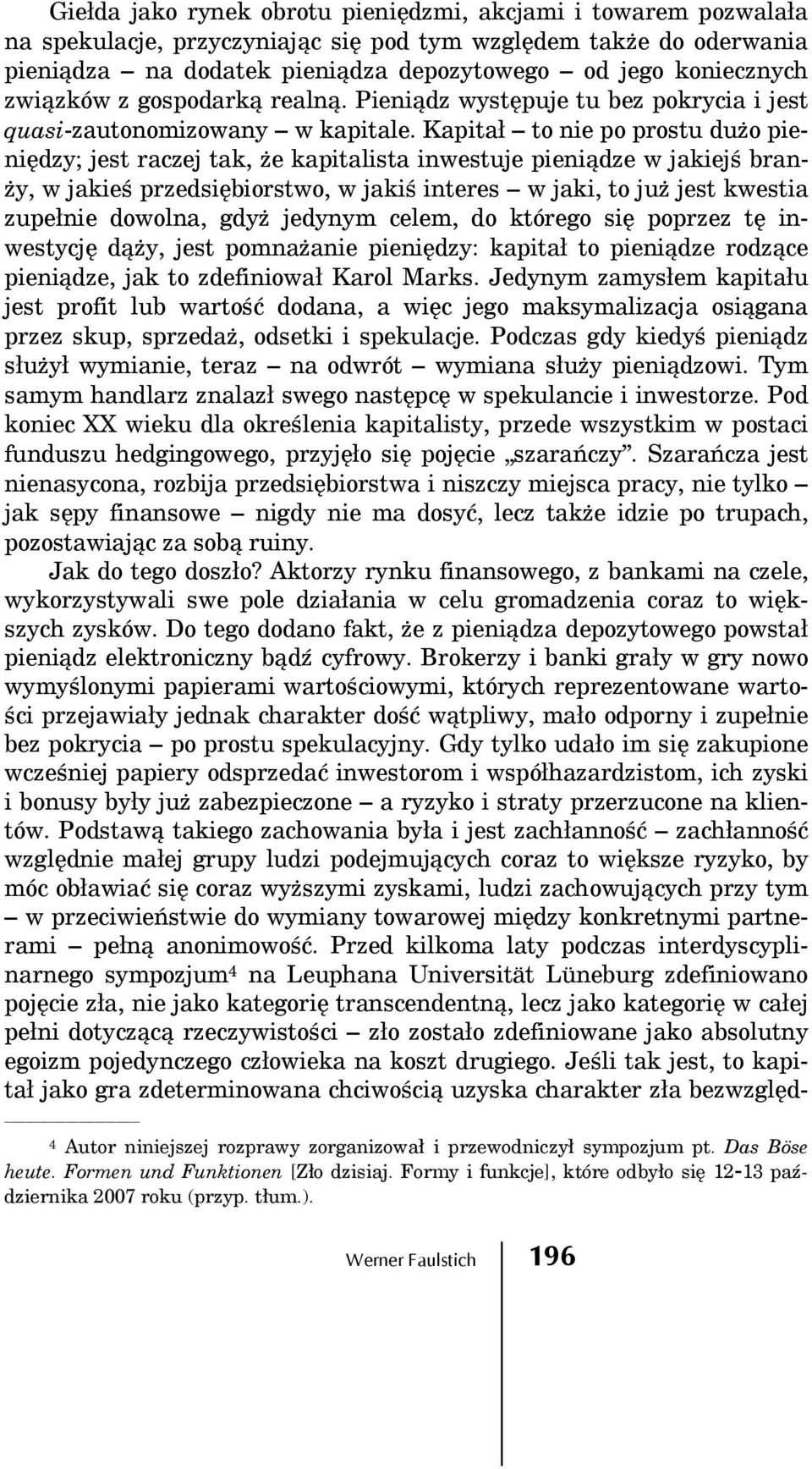 Kapitał to nie po prostu dużo pieniędzy; jest raczej tak, że kapitalista inwestuje pieniądze w jakiejś branży, w jakieś przedsiębiorstwo, w jakiś interes w jaki, to już jest kwestia zupełnie dowolna,