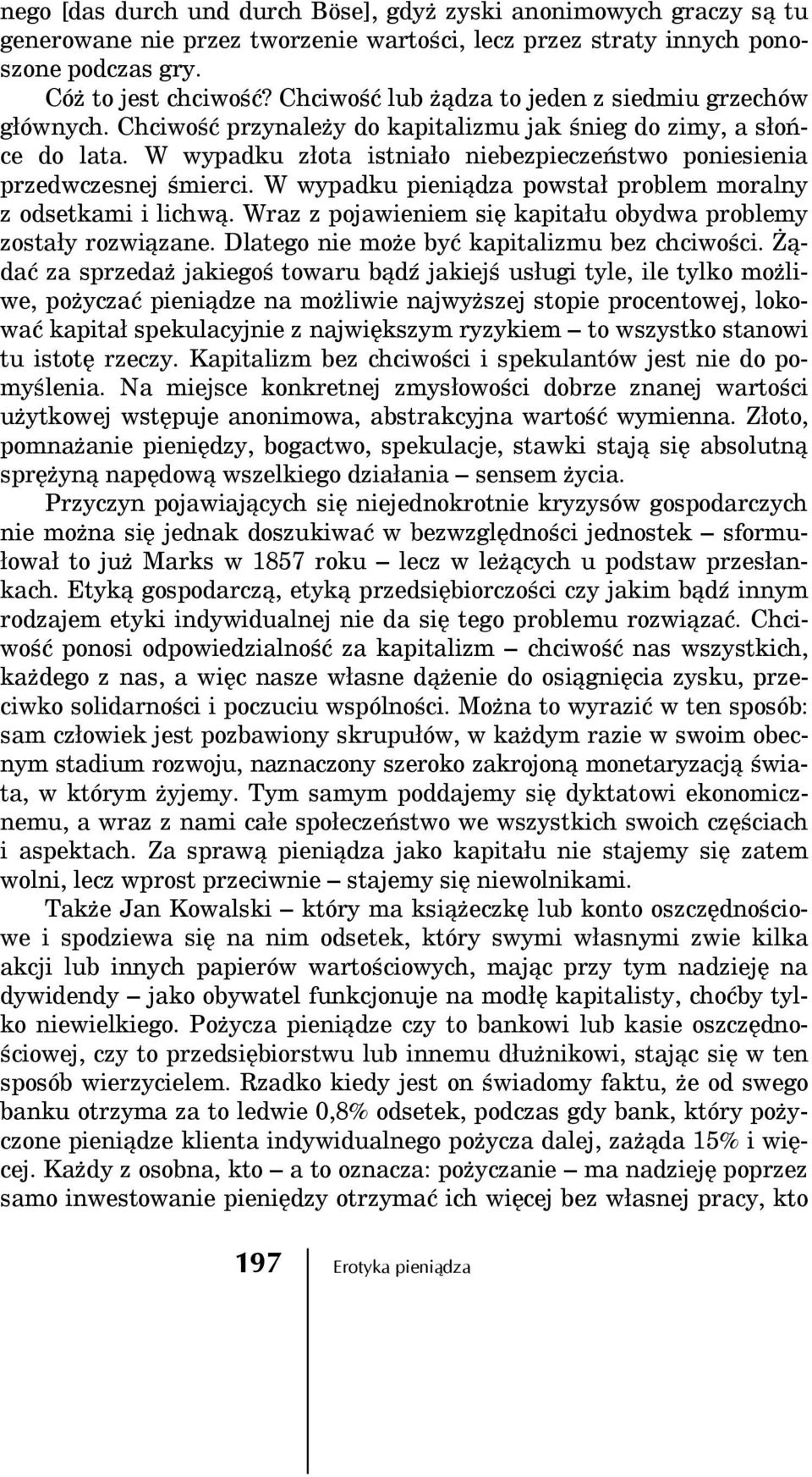 W wypadku złota istniało niebezpieczeństwo poniesienia przedwczesnej śmierci. W wypadku pieniądza powstał problem moralny z odsetkami i lichwą.