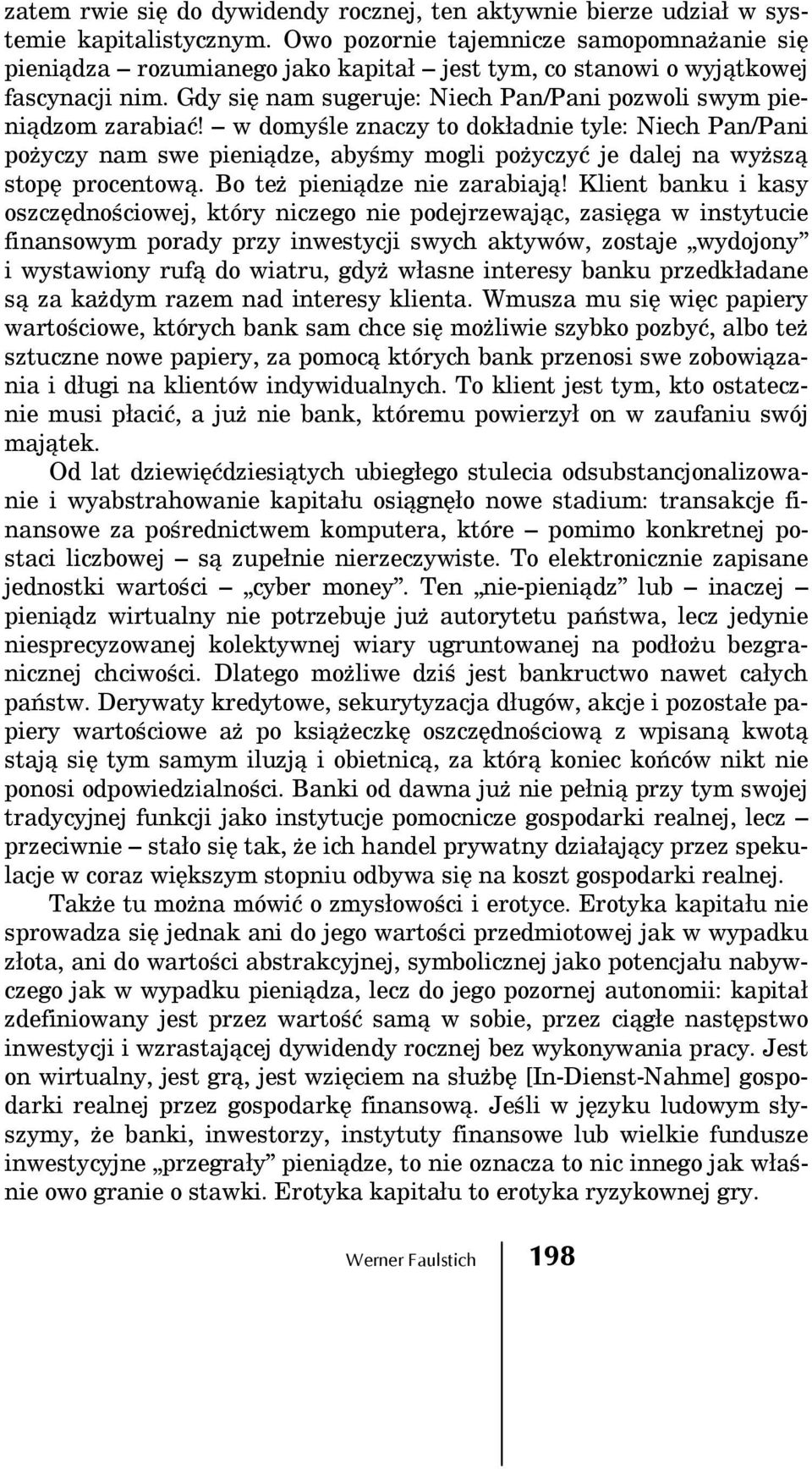 w domyśle znaczy to dokładnie tyle: Niech Pan/Pani pożyczy nam swe pieniądze, abyśmy mogli pożyczyć je dalej na wyższą stopę procentową. Bo też pieniądze nie zarabiają!