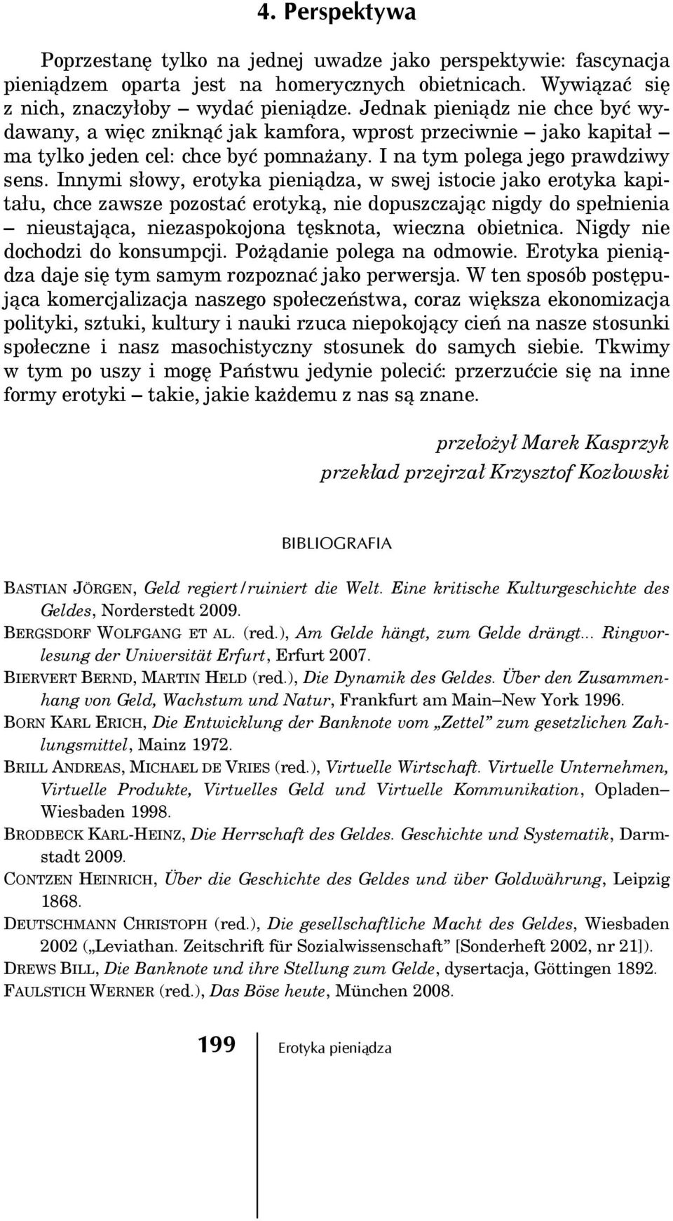 Innymi słowy, erotyka pieniądza, w swej istocie jako erotyka kapitału, chce zawsze pozostać erotyką, nie dopuszczając nigdy do spełnienia nieustająca, niezaspokojona tęsknota, wieczna obietnica.