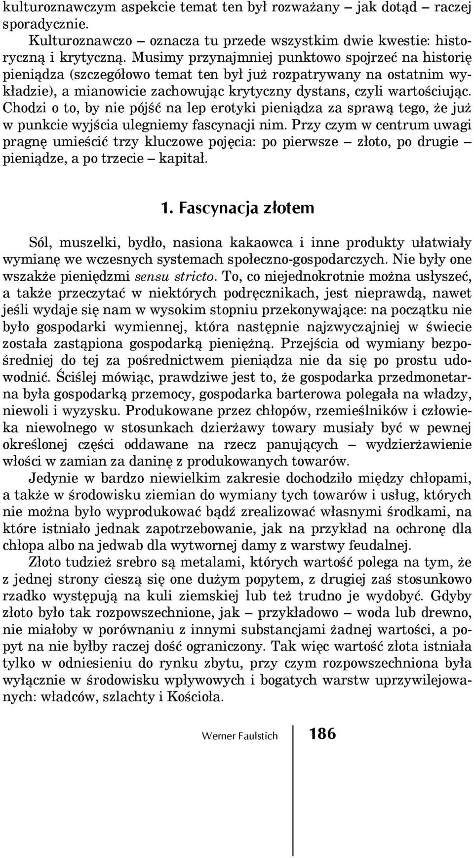 Chodzi o to, by nie pójść na lep erotyki pieniądza za sprawą tego, że już w punkcie wyjścia ulegniemy fascynacji nim.