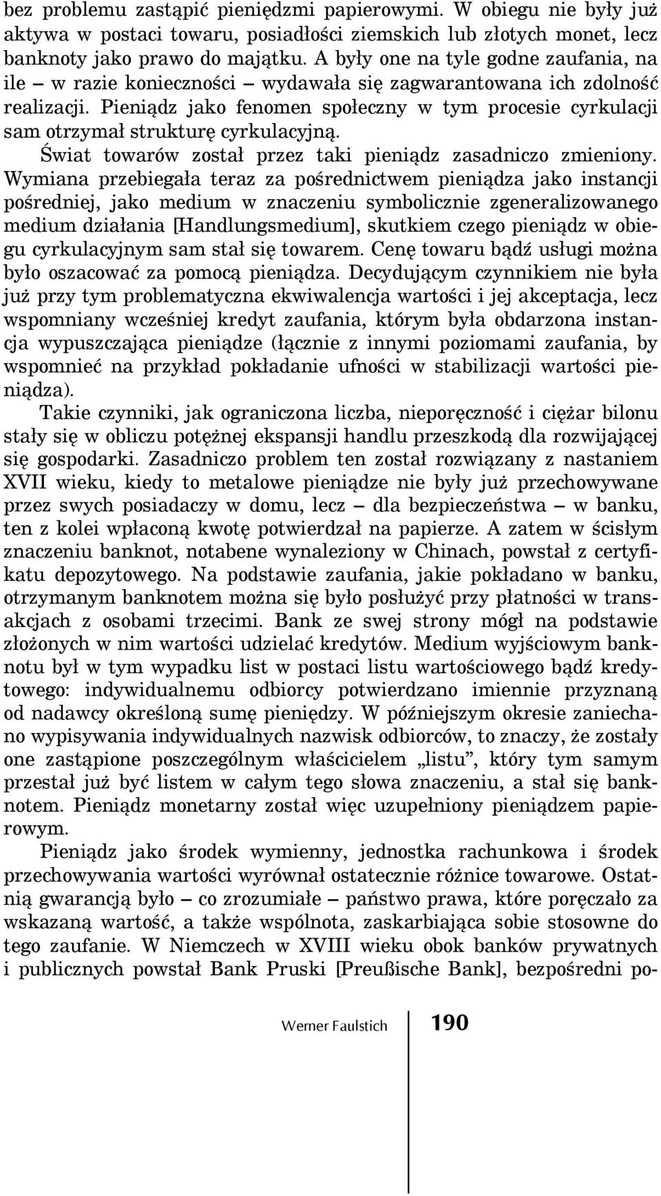 Pieniądz jako fenomen społeczny w tym procesie cyrkulacji sam otrzymał strukturę cyrkulacyjną. Świat towarów został przez taki pieniądz zasadniczo zmieniony.