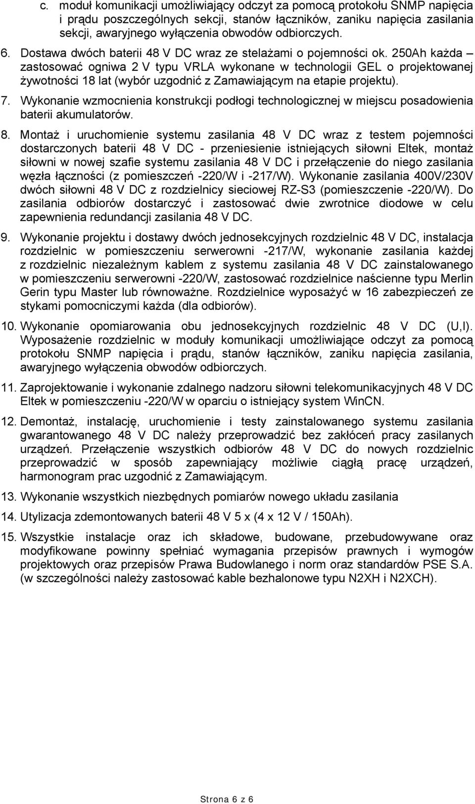 250Ah każda zastosować ogniwa 2 V typu VRLA wykonane w technologii GEL o projektowanej żywotności 18 lat (wybór uzgodnić z Zamawiającym na etapie projektu). 7.