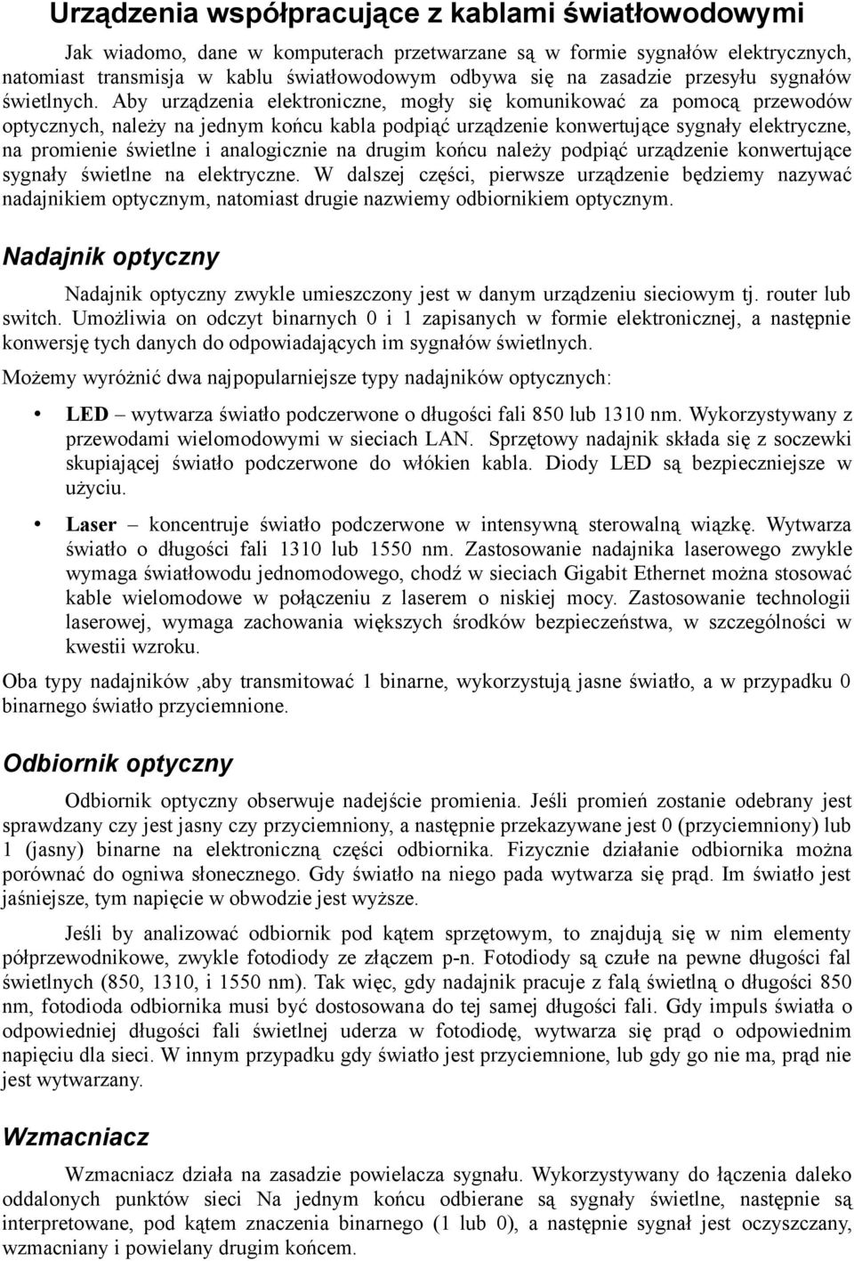 Aby urządzenia elektroniczne, mogły się komunikować za pomocą przewodów optycznych, należy na jednym końcu kabla podpiąć urządzenie konwertujące sygnały elektryczne, na promienie świetlne i