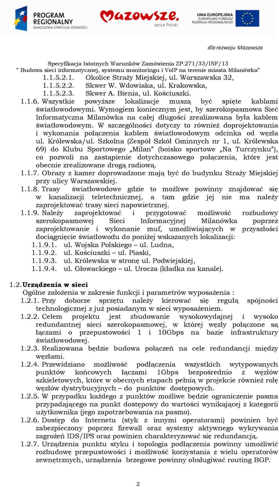 Wymogiem koniecznym jest, by szerokopasmowa Sieć Informatyczna Milanówka na całej długości zrealizowana była kablem światłowodowym.