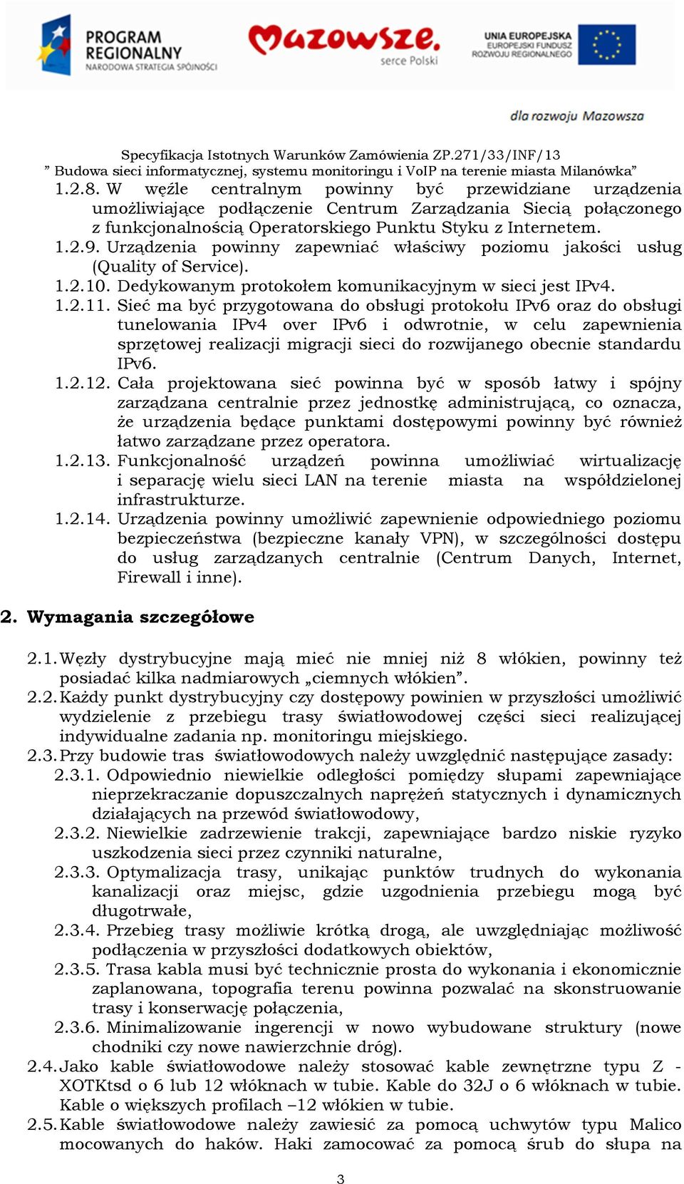 Sieć ma być przygotowana do obsługi protokołu IPv6 oraz do obsługi tunelowania IPv4 over IPv6 i odwrotnie, w celu zapewnienia sprzętowej realizacji migracji sieci do rozwijanego obecnie standardu