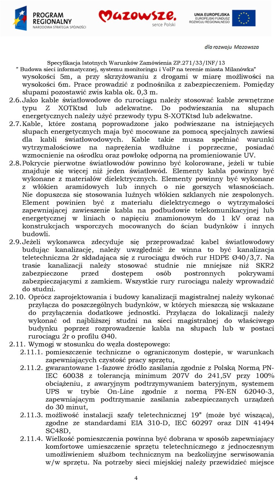 Kable, które zostaną poprowadzone jako podwieszane na istniejących słupach energetycznych maja być mocowane za pomocą specjalnych zawiesi dla kabli światłowodowych.