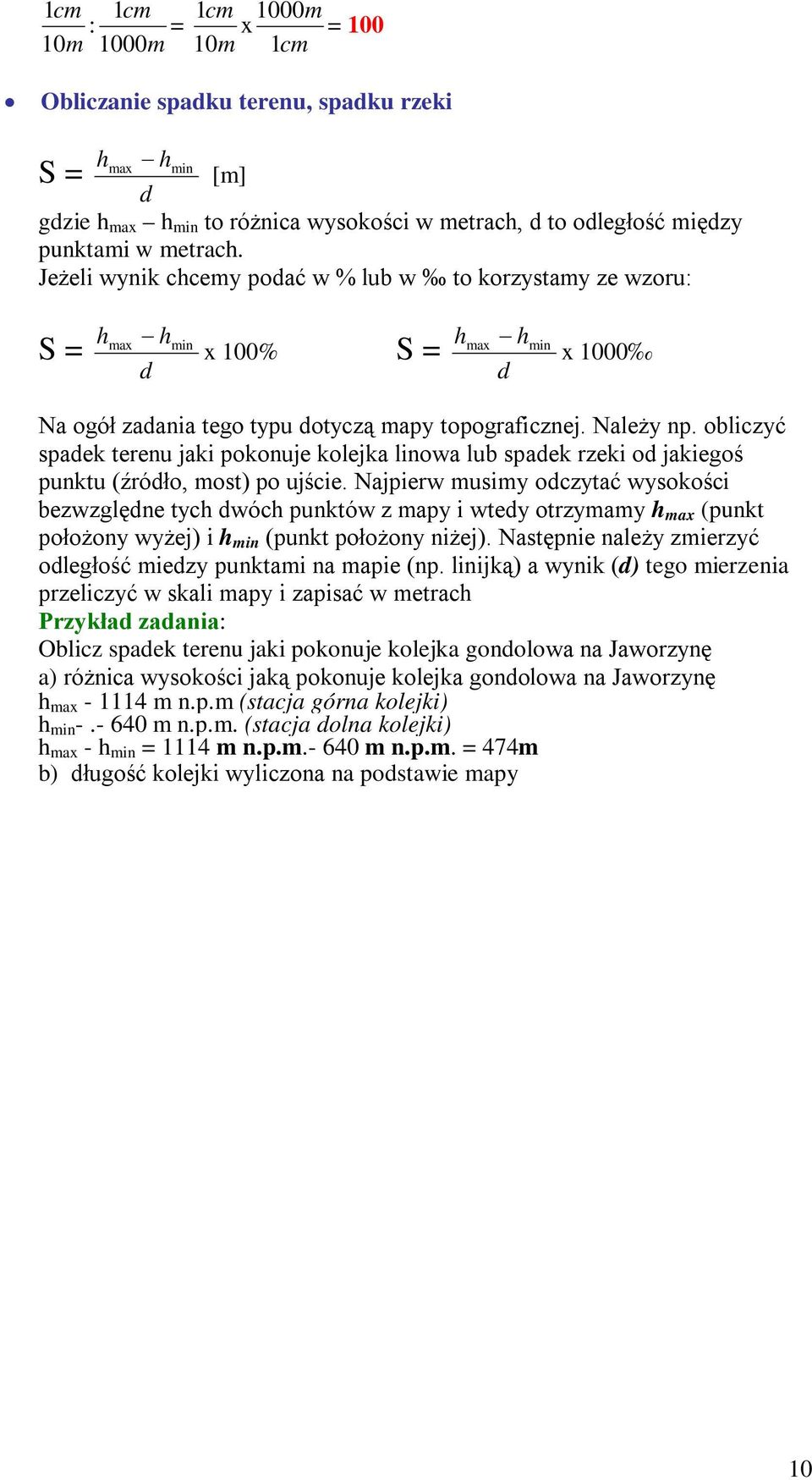 obliczyć spadek terenu jaki pokonuje kolejka linowa lub spadek rzeki od jakiegoś punktu (źródło, most) po ujście.