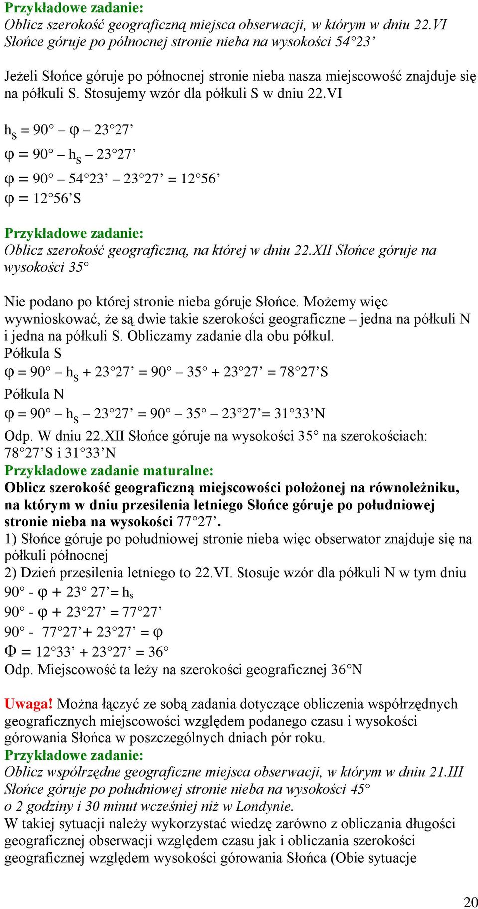 VI h s = 90 φ 23 27 φ = 90 h s 23 27 φ = 90 54 23 23 27 = 12 56 φ = 12 56 S Oblicz szerokość geograficzną, na której w dniu 22.