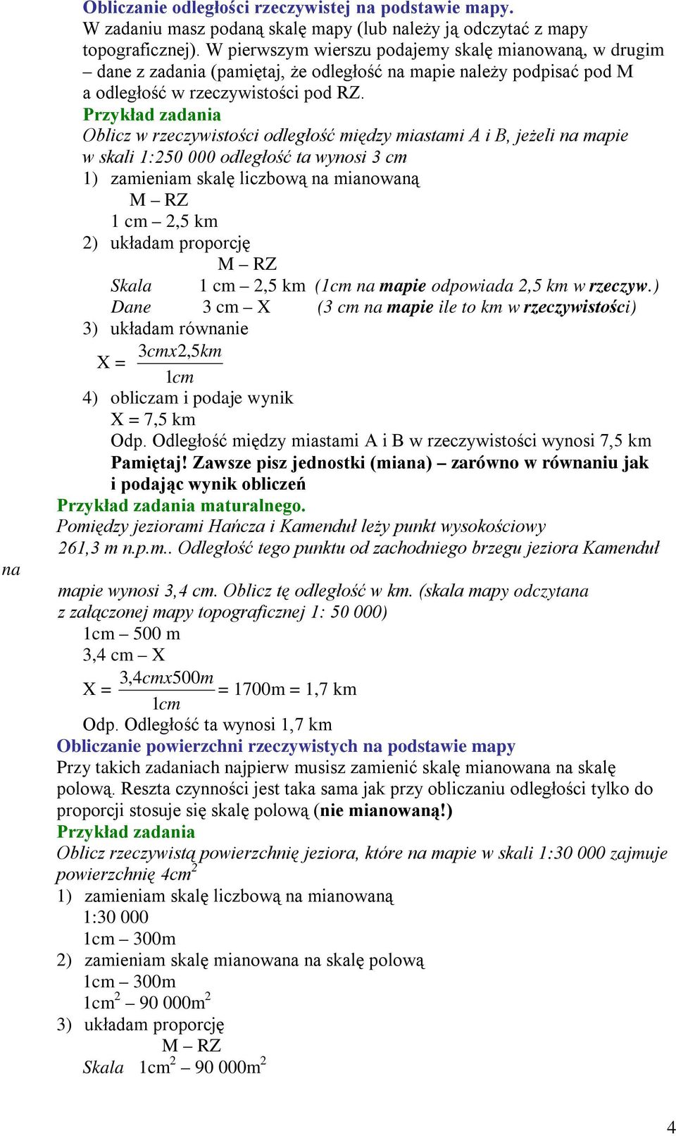 Przykład zadania Oblicz w rzeczywistości odległość między miastami A i B, jeżeli na mapie w skali 1:250 000 odległość ta wynosi 3 cm 1) zamieniam skalę liczbową na mianowaną M RZ 1 cm 2,5 km 2)