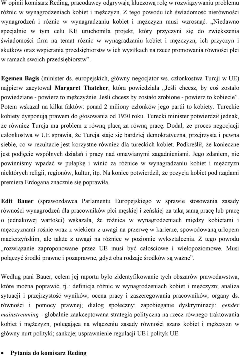 Niedawno specjalnie w tym celu KE uruchomiła projekt, który przyczyni się do zwiększenia świadomości firm na temat różnic w wynagradzaniu kobiet i mężczyzn, ich przyczyn i skutków oraz wspierania