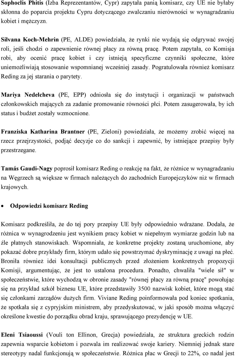 Potem zapytała, co Komisja robi, aby ocenić pracę kobiet i czy istnieją specyficzne czynniki społeczne, które uniemożliwiają stosowanie wspomnianej wcześniej zasady.