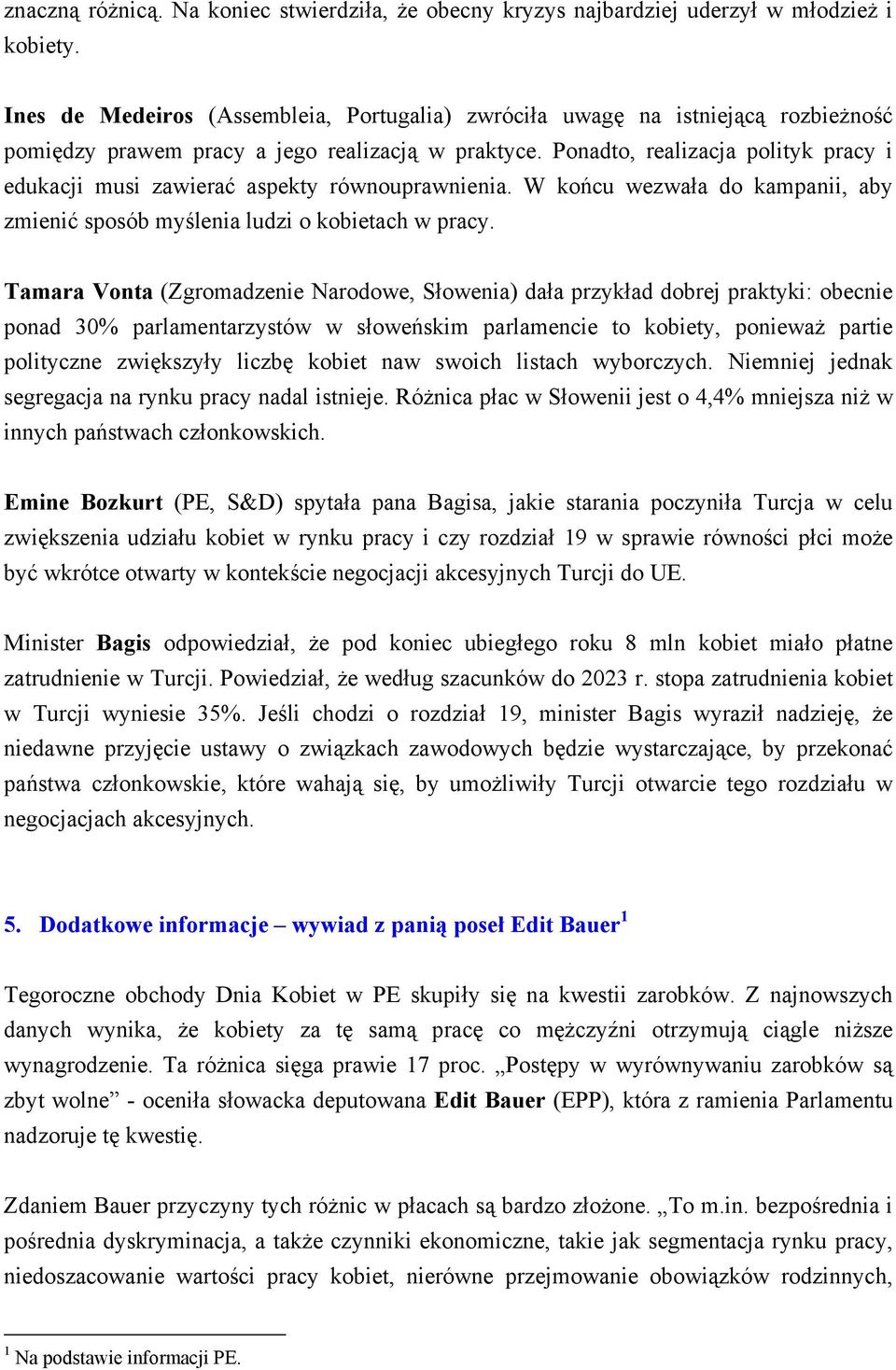 Ponadto, realizacja polityk pracy i edukacji musi zawierać aspekty równouprawnienia. W końcu wezwała do kampanii, aby zmienić sposób myślenia ludzi o kobietach w pracy.