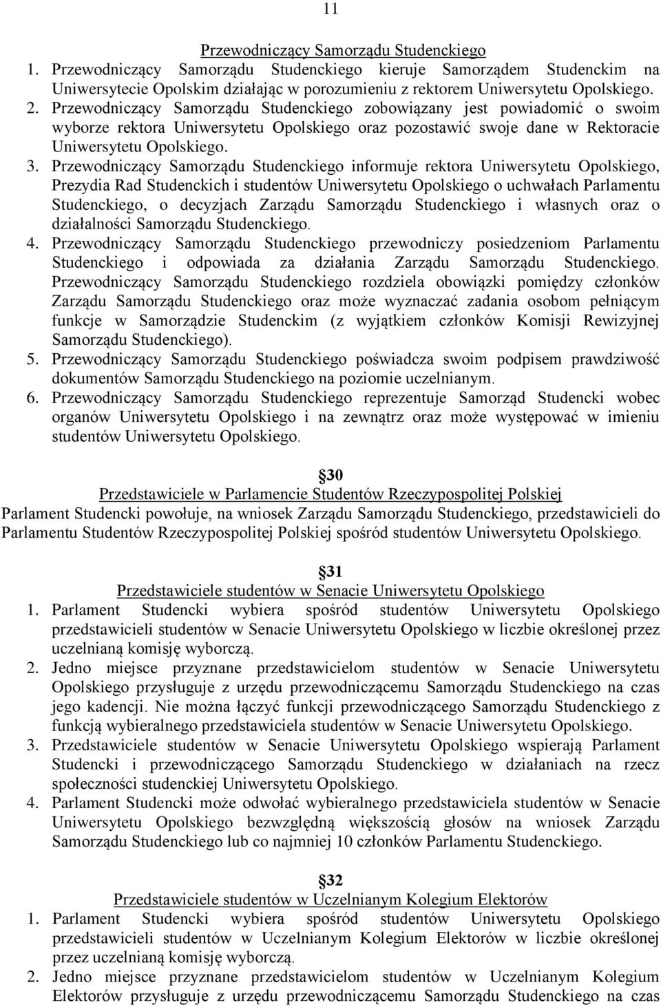 Przewodniczący Samorządu Studenckiego informuje rektora Uniwersytetu Opolskiego, Prezydia Rad Studenckich i studentów Uniwersytetu Opolskiego o uchwałach Parlamentu Studenckiego, o decyzjach Zarządu