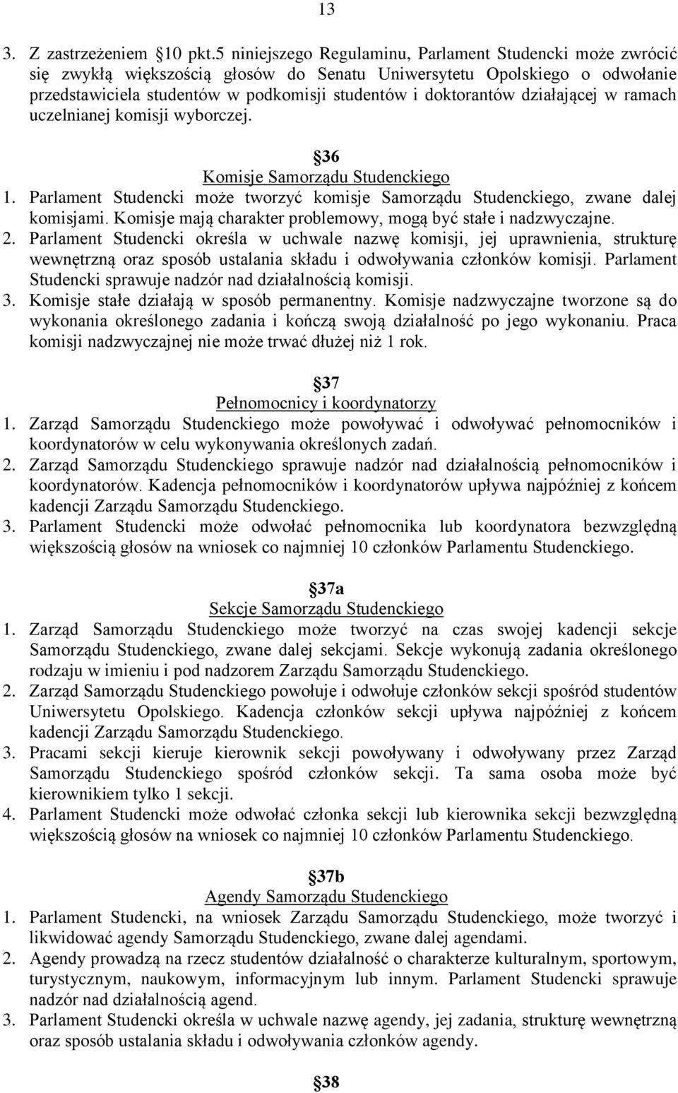 działającej w ramach uczelnianej komisji wyborczej. 36 Komisje Samorządu Studenckiego 1. Parlament Studencki może tworzyć komisje Samorządu Studenckiego, zwane dalej komisjami.