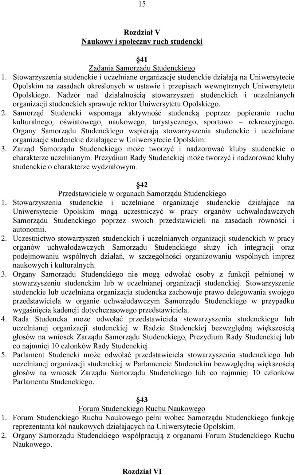 Nadzór nad działalnością stowarzyszeń studenckich i uczelnianych organizacji studenckich sprawuje rektor Uniwersytetu Opolskiego. 2.