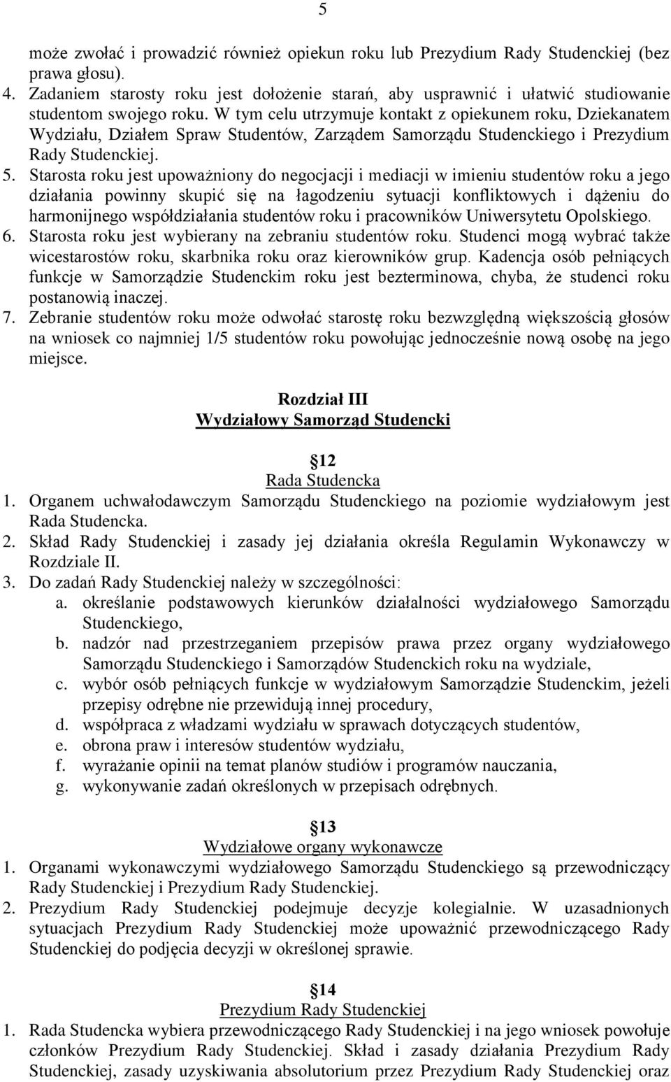 W tym celu utrzymuje kontakt z opiekunem roku, Dziekanatem Wydziału, Działem Spraw Studentów, Zarządem Samorządu Studenckiego i Prezydium Rady Studenckiej. 5.