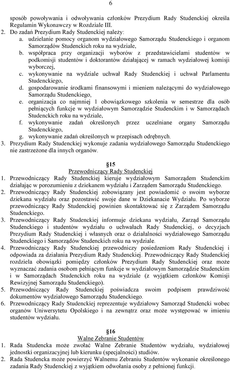 współpraca przy organizacji wyborów z przedstawicielami studentów w podkomisji studentów i doktorantów działającej w ramach wydziałowej komisji wyborczej, c.