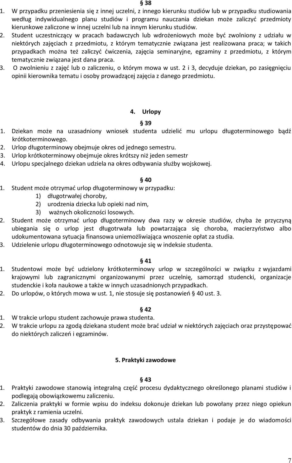 Student uczestniczący w pracach badawczych lub wdrożeniowych może być zwolniony z udziału w niektórych zajęciach z przedmiotu, z którym tematycznie związana jest realizowana praca; w takich