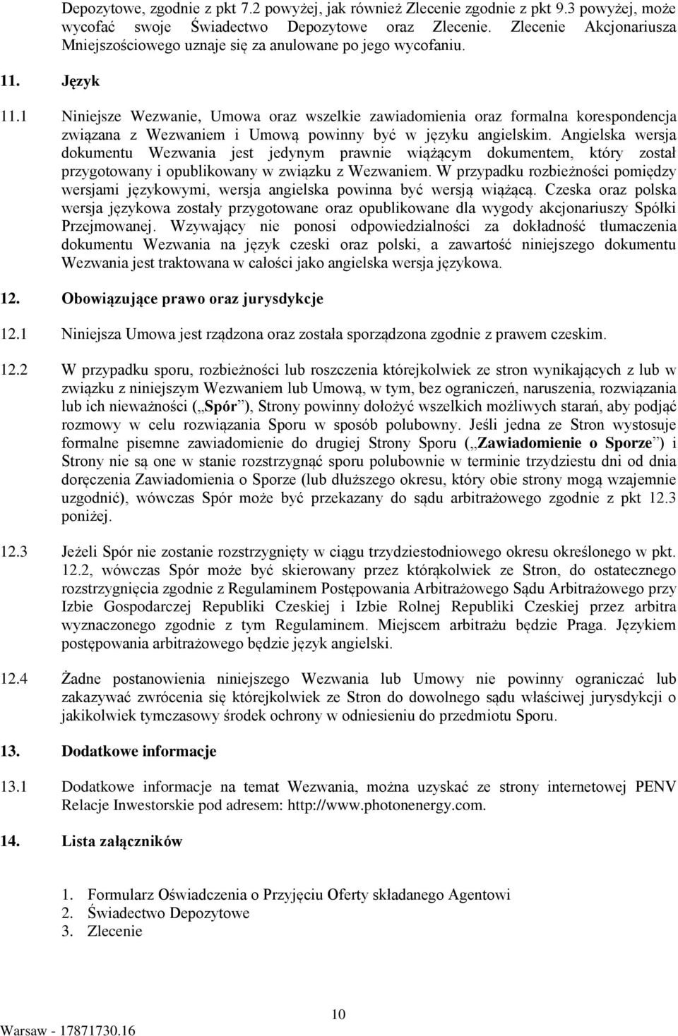 1 Niniejsze Wezwanie, Umowa oraz wszelkie zawiadomienia oraz formalna korespondencja związana z Wezwaniem i Umową powinny być w języku angielskim.