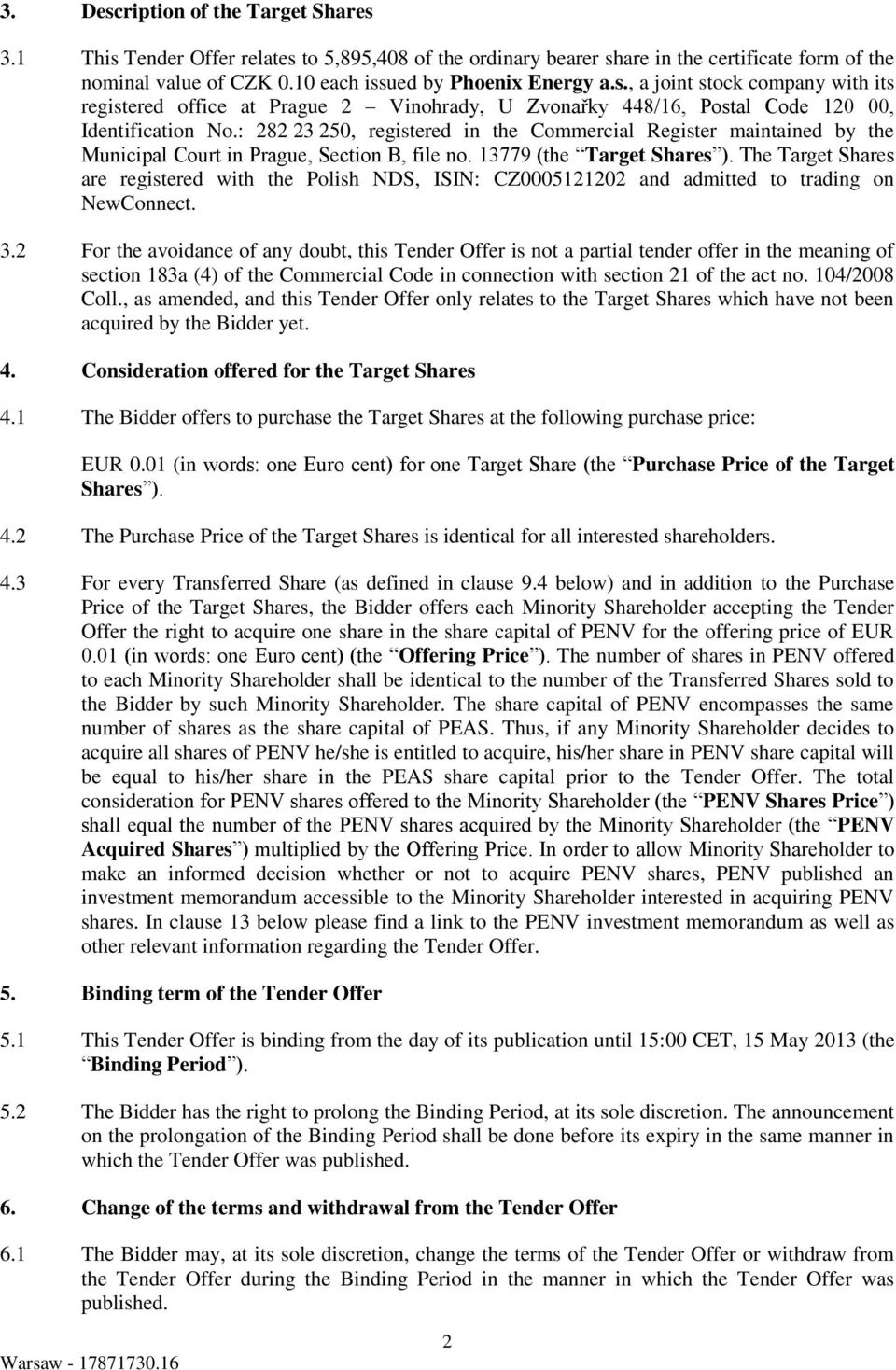 The Target Shares are registered with the Polish NDS, ISIN: CZ0005121202 and admitted to trading on NewConnect. 3.