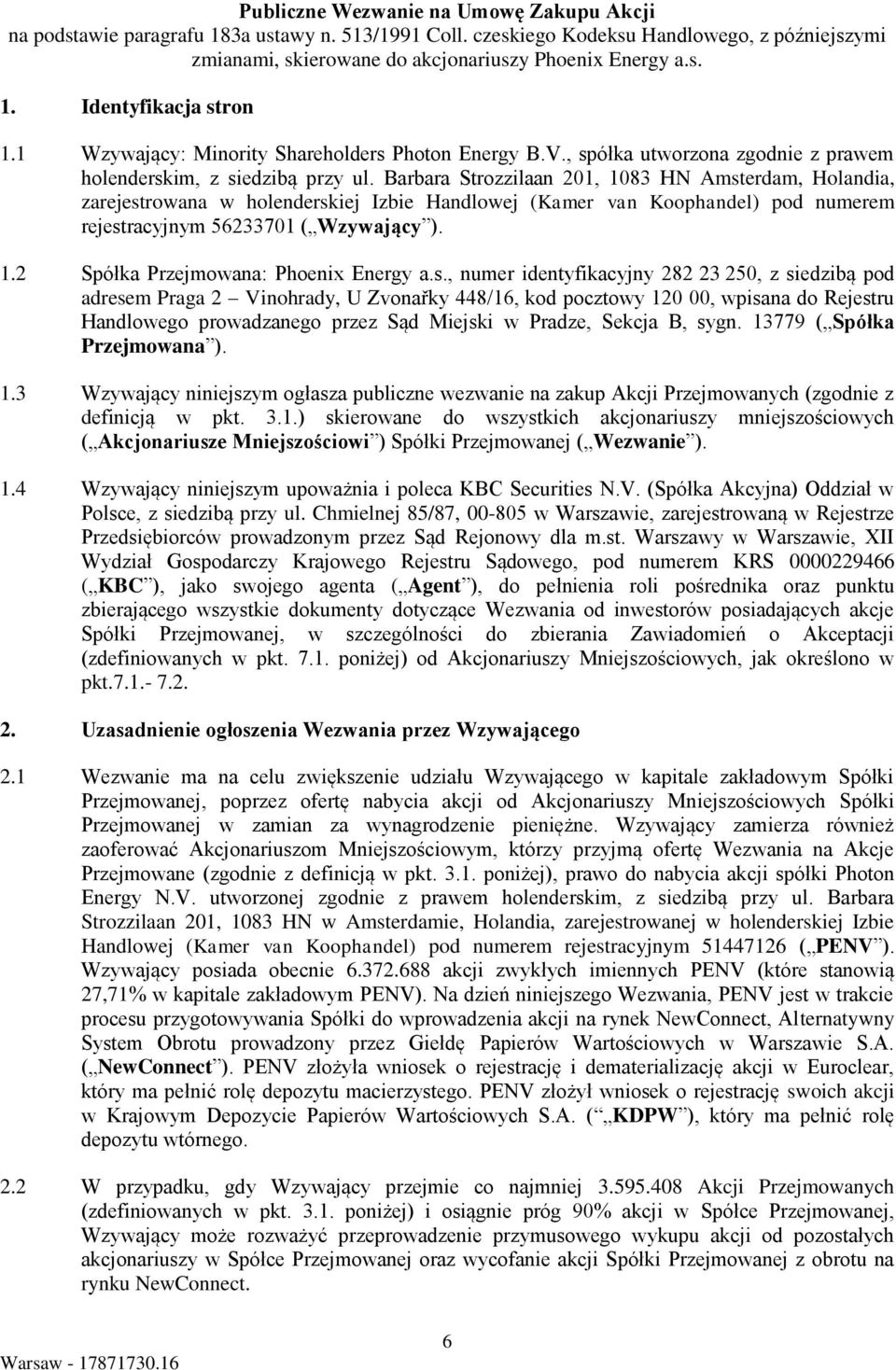 Barbara Strozzilaan 201, 1083 HN Amsterdam, Holandia, zarejestrowana w holenderskiej Izbie Handlowej (Kamer van Koophandel) pod numerem rejestracyjnym 56233701 ( Wzywający ). 1.2 Spółka Przejmowana: Phoenix Energy a.