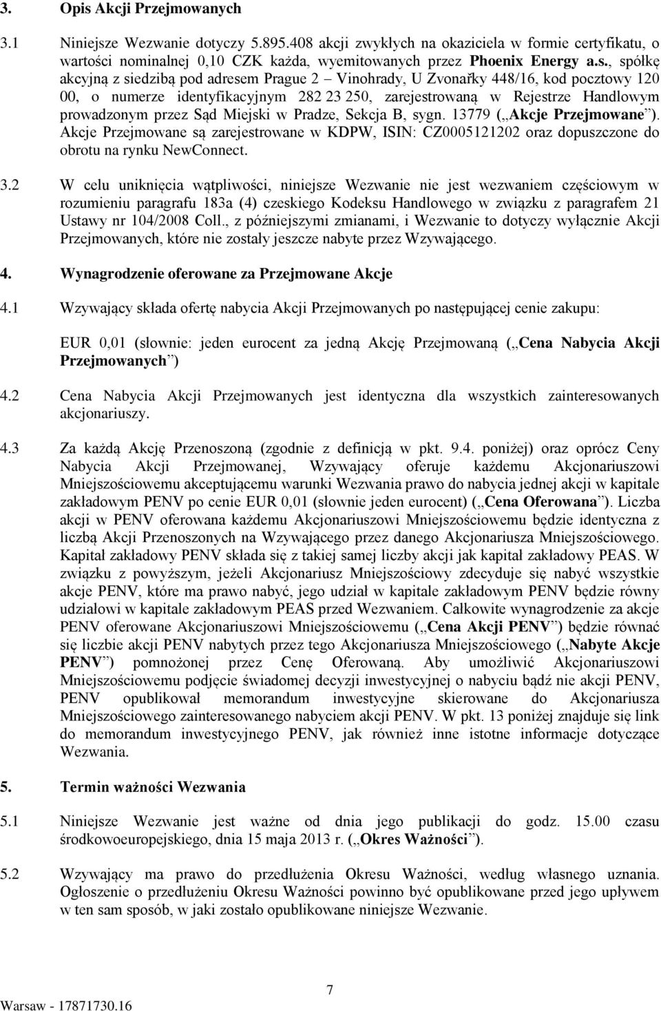 e Wezwanie dotyczy 5.895.408 akcji zwykłych na okaziciela w formie certyfikatu, o wartości nominalnej 0,10 CZK każda, wyemitowanych przez Phoenix Energy a.s.