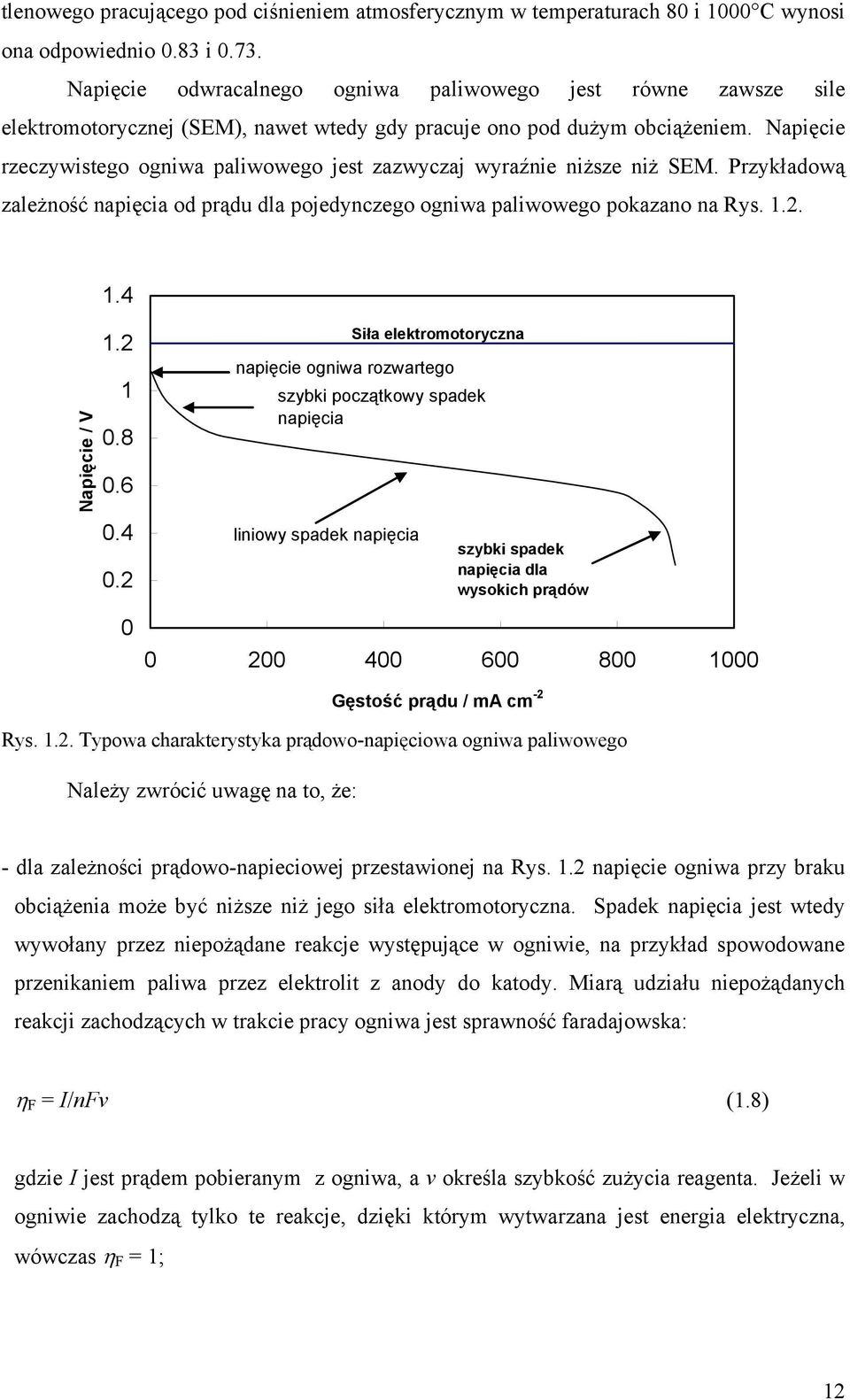 Napięcie rzeczywistego ogniwa paliwowego jest zazwyczaj wyraźnie niższe niż SEM. Przykładową zależność napięcia od prądu dla pojedynczego ogniwa paliwowego pokazano na Rys. 1.2. 1.4 Napięcie / V 1.