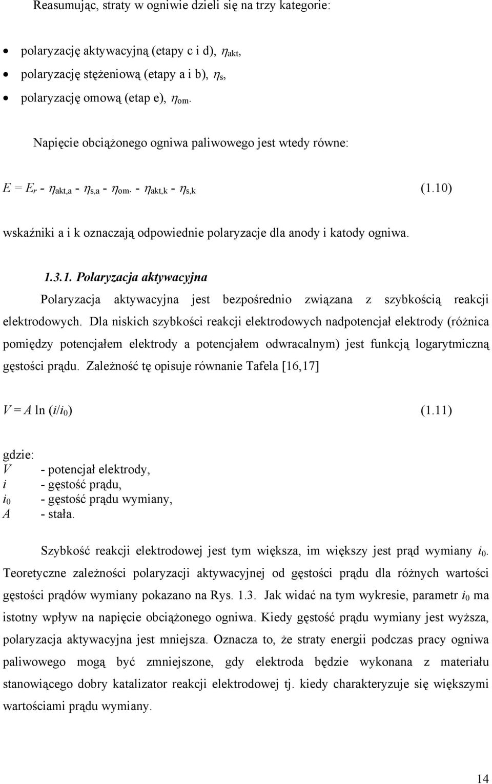 10) wskaźniki a i k oznaczają odpowiednie polaryzacje dla anody i katody ogniwa. 1.3.1. Polaryzacja aktywacyjna Polaryzacja aktywacyjna jest bezpośrednio związana z szybkością reakcji elektrodowych.