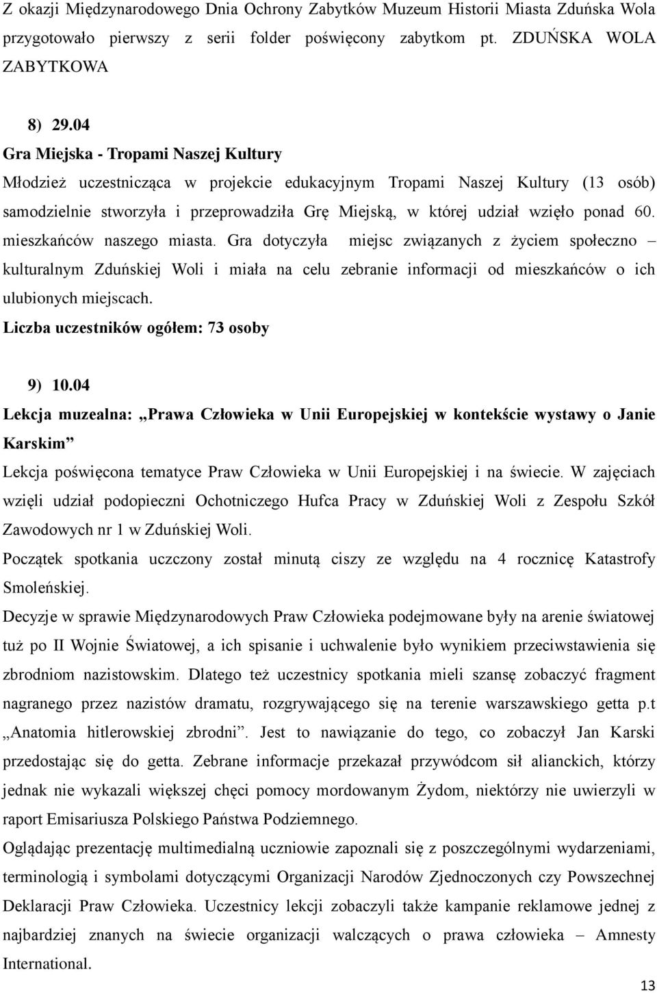 ponad 60. mieszkańców naszego miasta. Gra dotyczyła miejsc związanych z życiem społeczno kulturalnym Zduńskiej Woli i miała na celu zebranie informacji od mieszkańców o ich ulubionych miejscach.