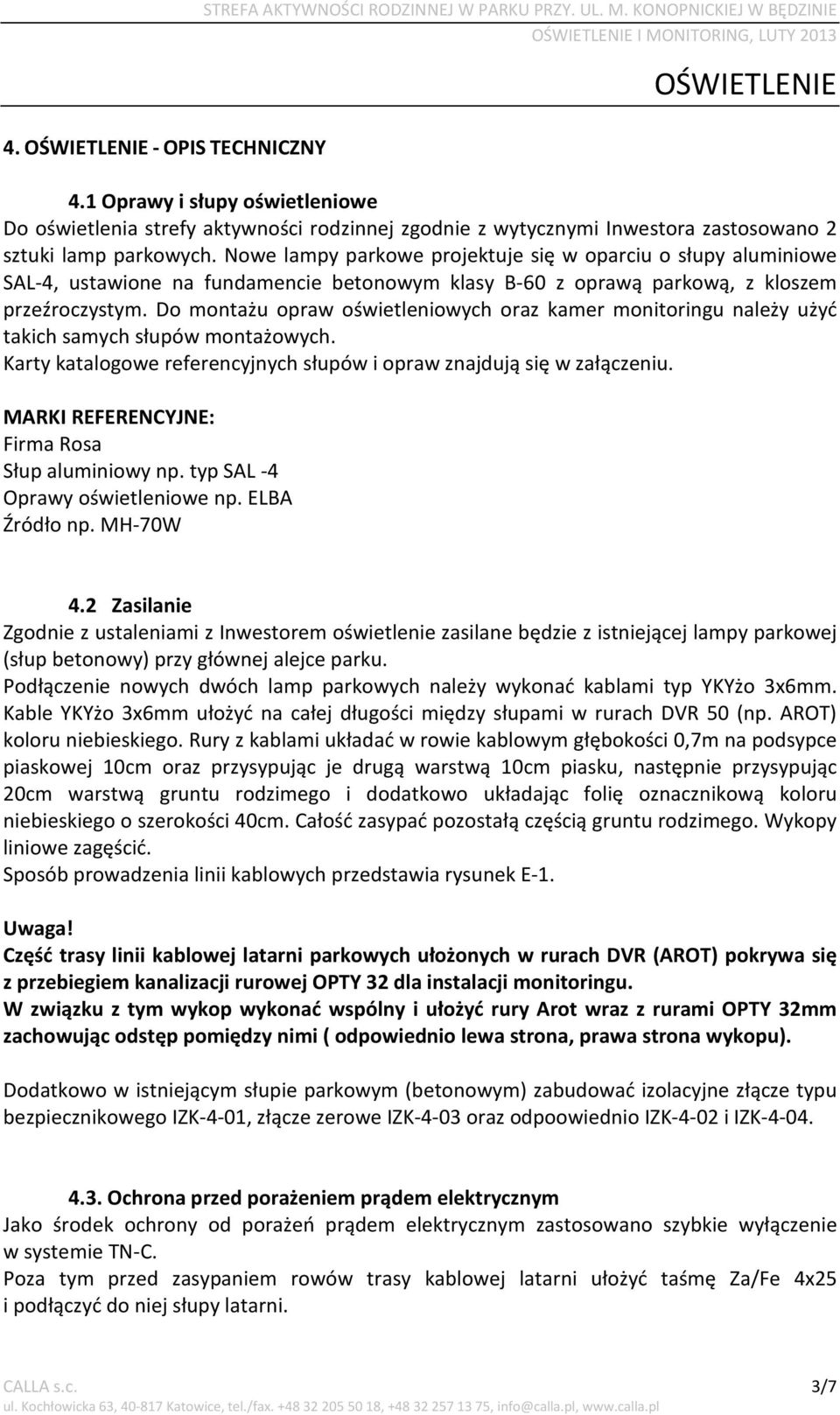 Do montażu opraw oświetleniowych oraz kamer monitoringu należy użyć takich samych słupów montażowych. Karty katalogowe referencyjnych słupów i opraw znajdują się w załączeniu.