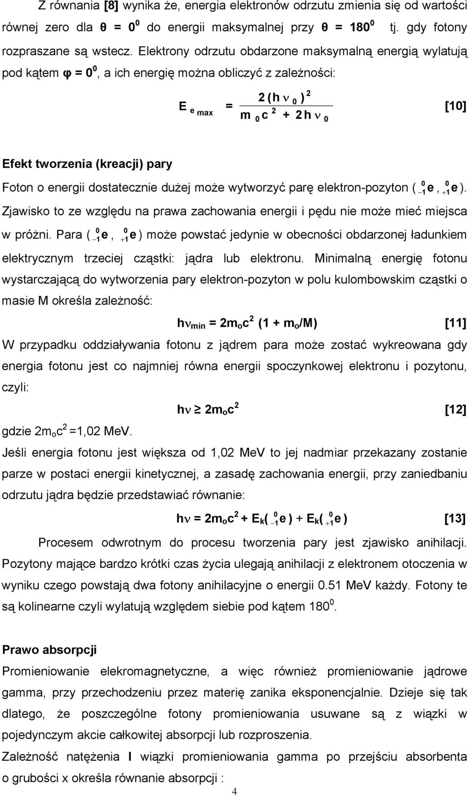 dostatecznie dużej może wytworzyć parę elektron-pozyton ( e, e ). Zjawisko to ze względu na prawa zachowania energii i pędu nie może mieć miejsca w próżni.